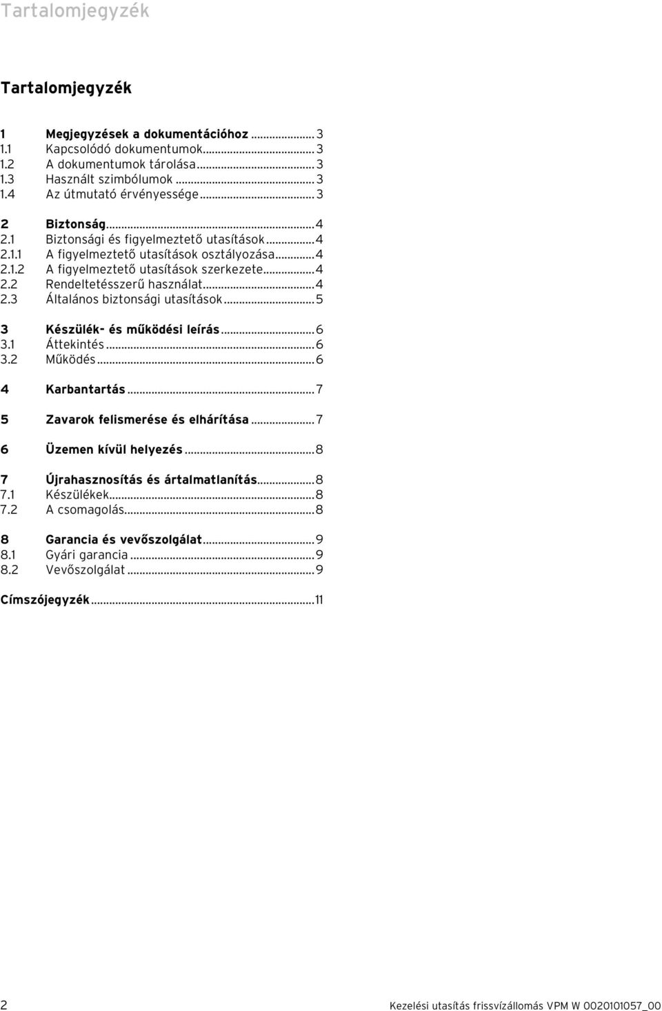 ..4 2.3 Általános biztonsági utasítások...5 3 Készülék- és működési leírás...6 3.1 Áttekintés...6 3.2 Működés...6 4 Karbantartás... 7 5 Zavarok felismerése és elhárítása.