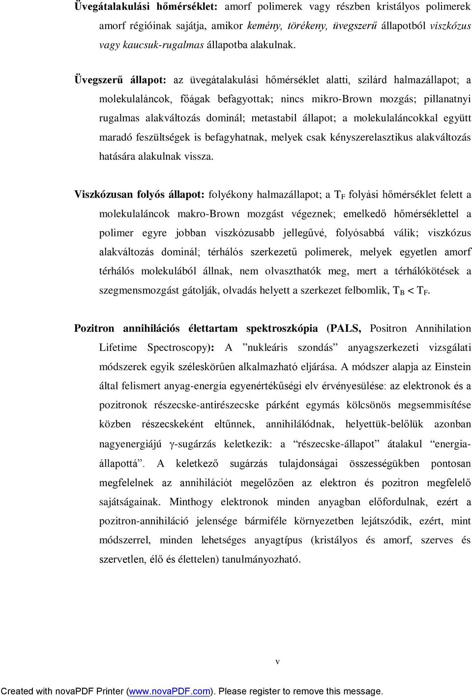 Üvegszerű állapot: az üvegátalakulási hőmérséklet alatti, szilárd halmazállapot; a molekulaláncok, főágak befagyottak; nincs mikro-brown mozgás; pillanatnyi rugalmas alakváltozás dominál; metastabil