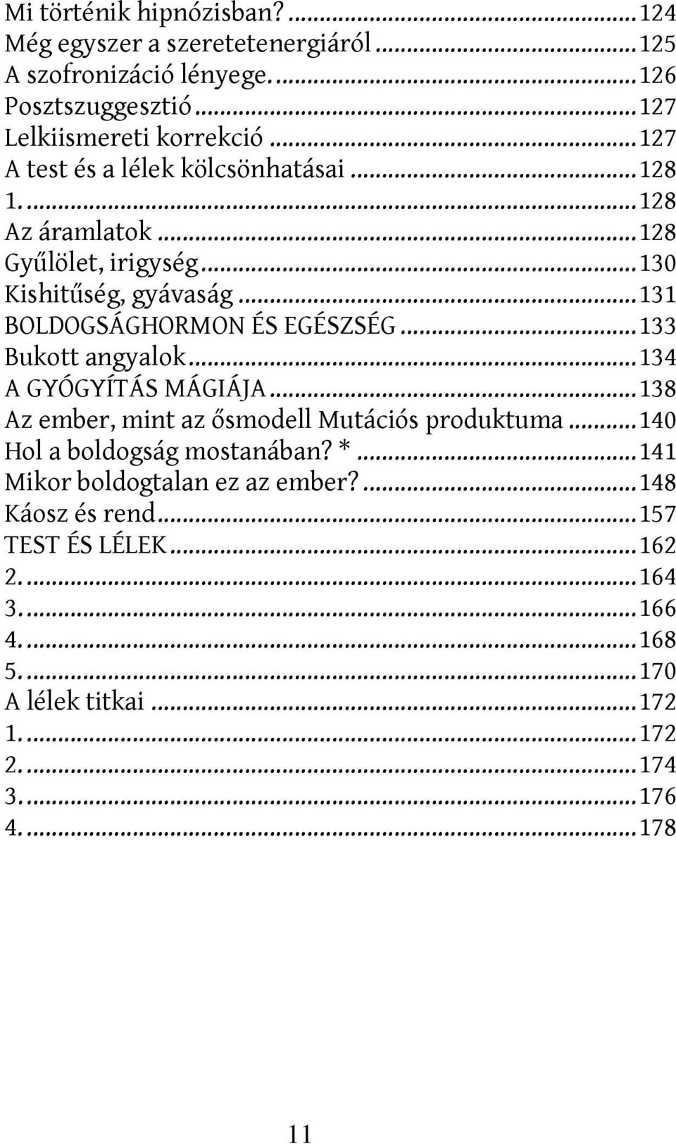 .. 133 Bukott angyalok... 134 A GYÓGYÍTÁS MÁGIÁJA... 138 Az ember, mint az ősmodell Mutációs produktuma... 140 Hol a boldogság mostanában? *.