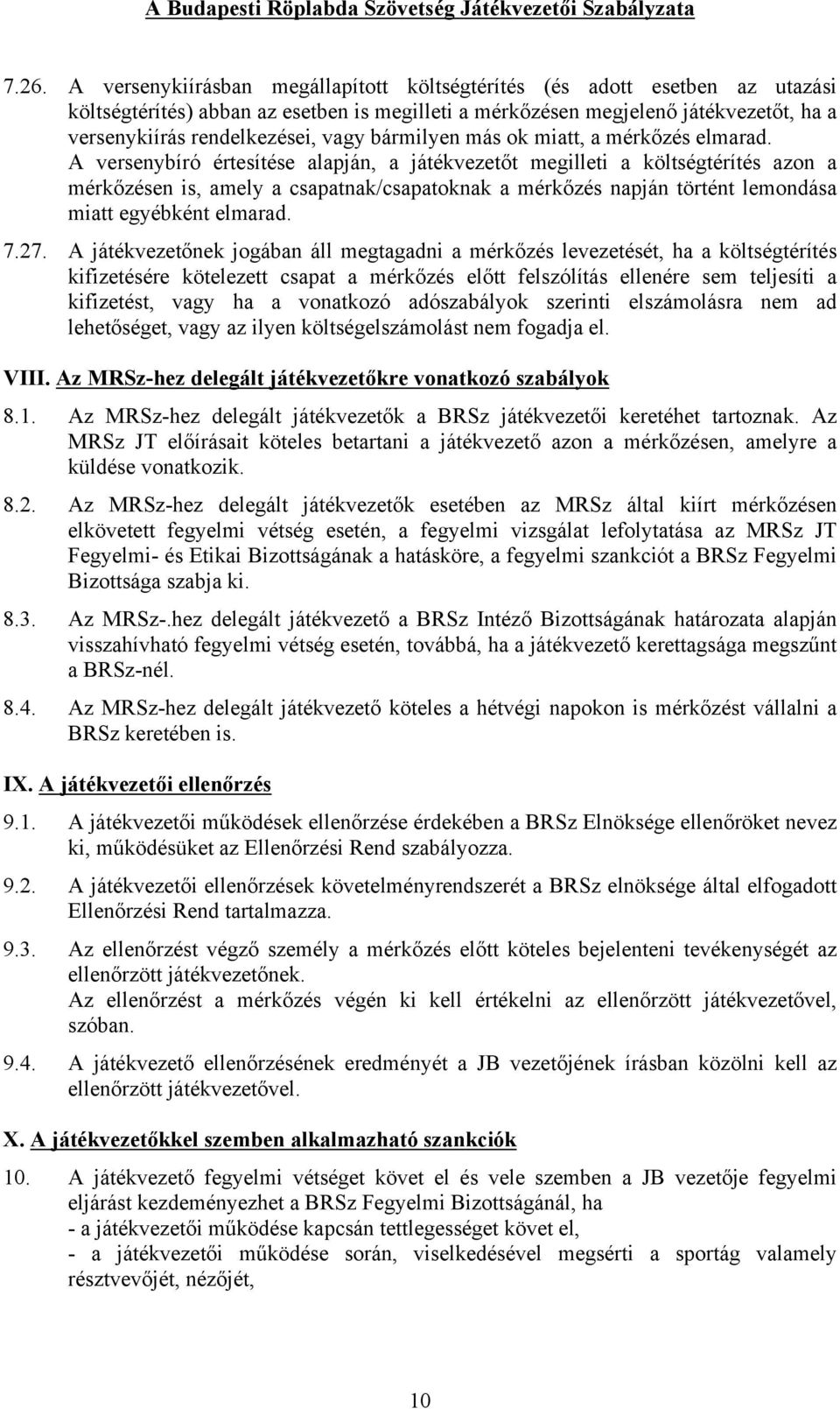 A versenybíró értesítése alapján, a játékvezetőt megilleti a költségtérítés azon a mérkőzésen is, amely a csapatnak/csapatoknak a mérkőzés napján történt lemondása miatt egyébként elmarad. 7.27.