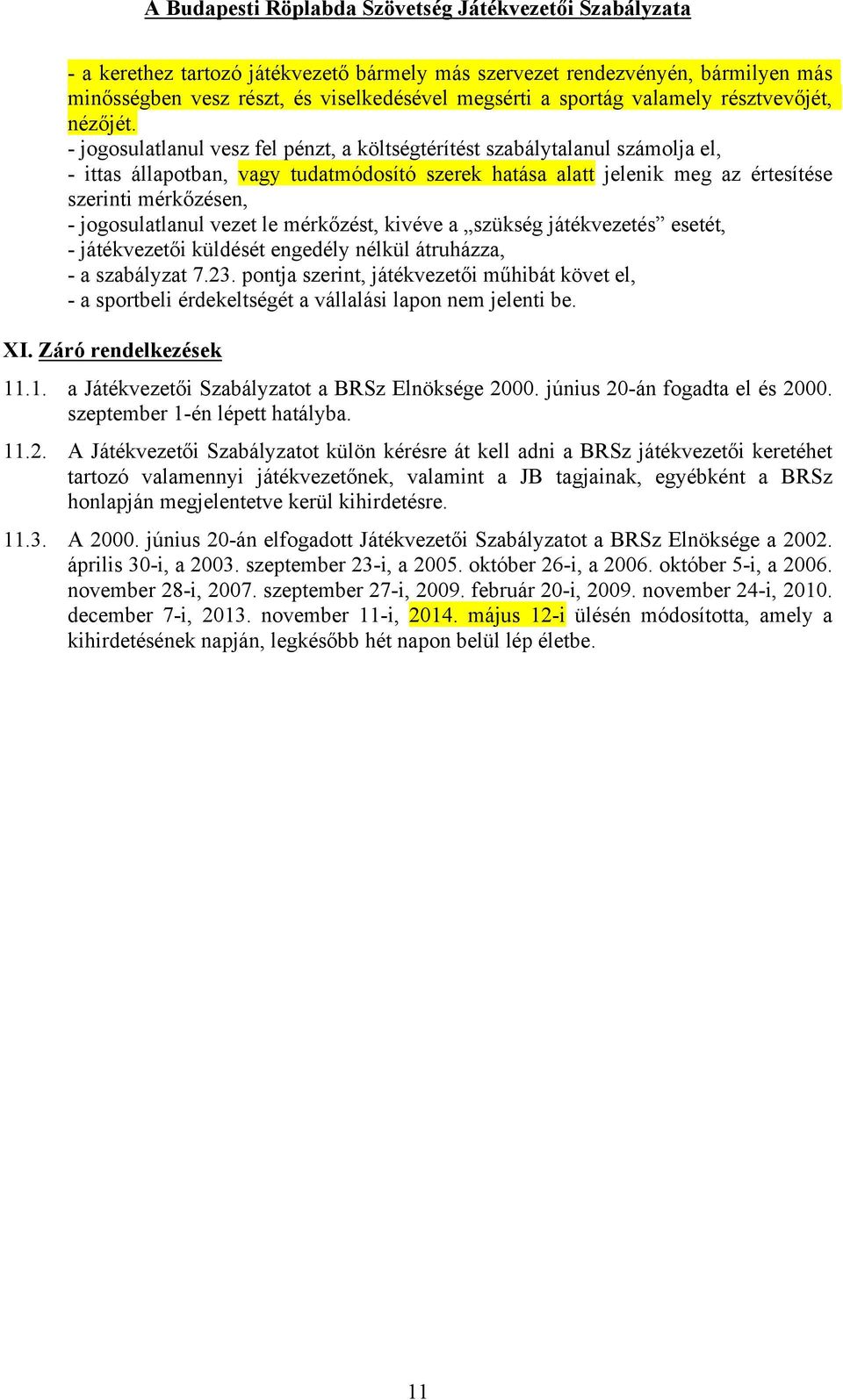 vezet le mérkőzést, kivéve a szükség játékvezetés esetét, játékvezetői küldését engedély nélkül átruházza, a szabályzat 7.23.