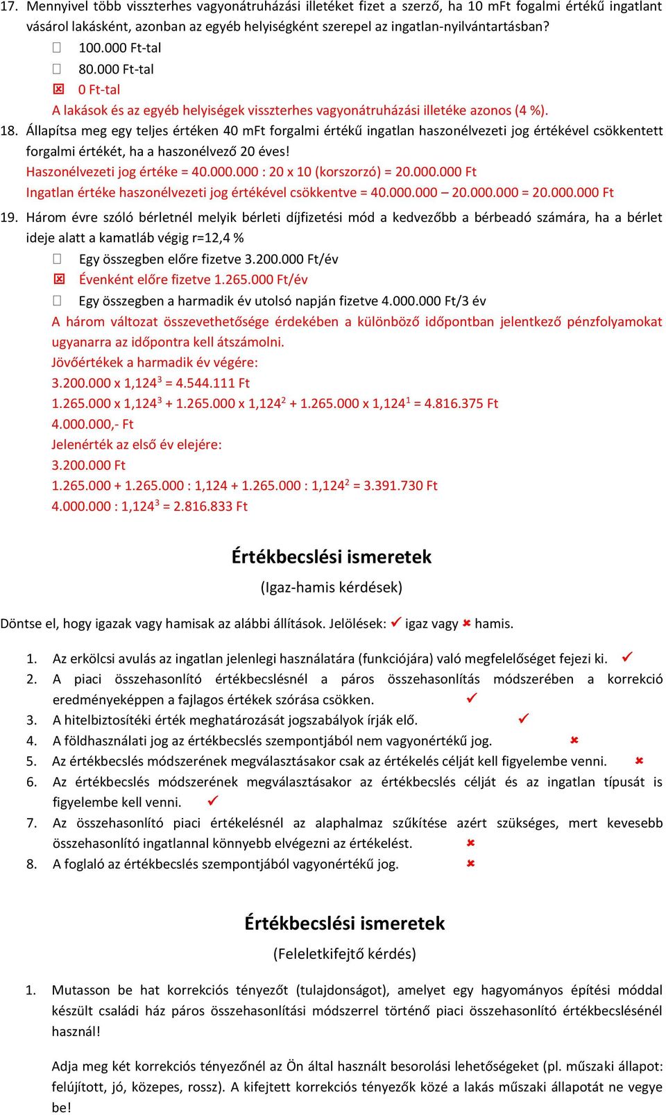 Állapítsa meg egy teljes értéken 40 mft forgalmi értékű ingatlan haszonélvezeti jog értékével csökkentett forgalmi értékét, ha a haszonélvező 20 éves! Haszonélvezeti jog értéke = 40.000.