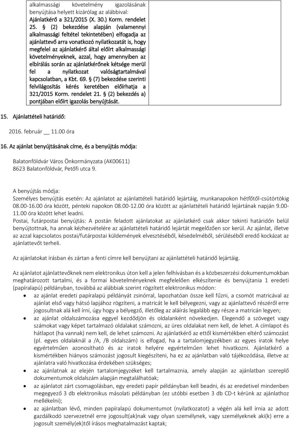 követelményeknek, azzal, hogy amennyiben az elbírálás során az ajánlatkérőnek kétsége merül fel a nyilatkozat valóságtartalmával kapcsolatban, a Kbt. 69.