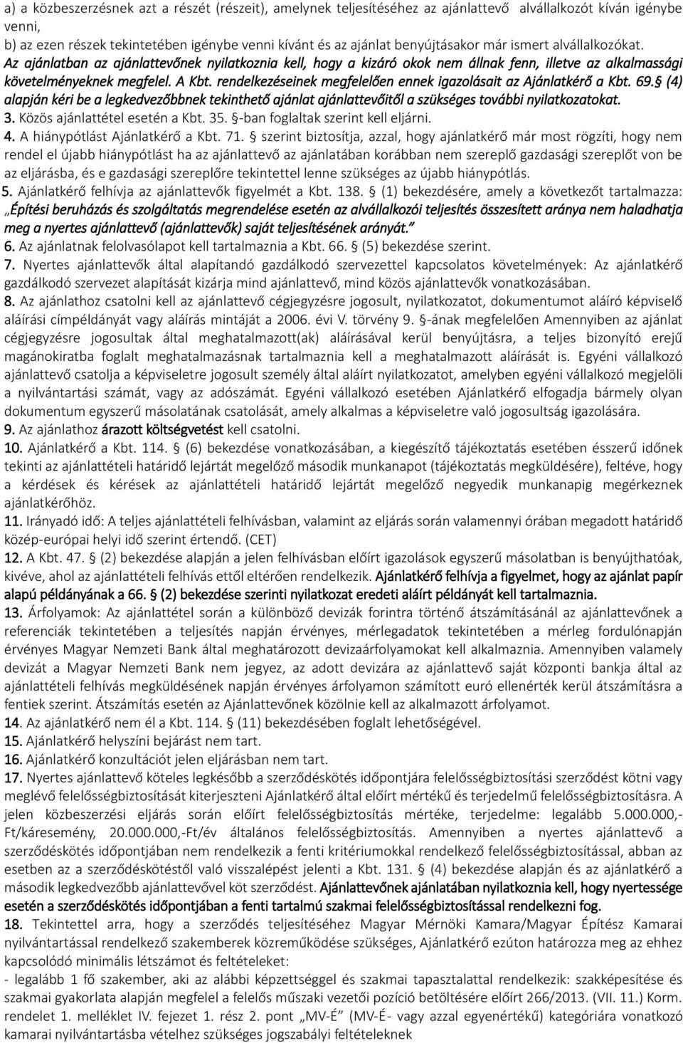 rendelkezéseinek megfelelően ennek igazolásait az Ajánlatkérő a Kbt. 69. (4) alapján kéri be a legkedvezőbbnek tekinthető ajánlat ajánlattevőitől a szükséges további nyilatkozatokat. 3.
