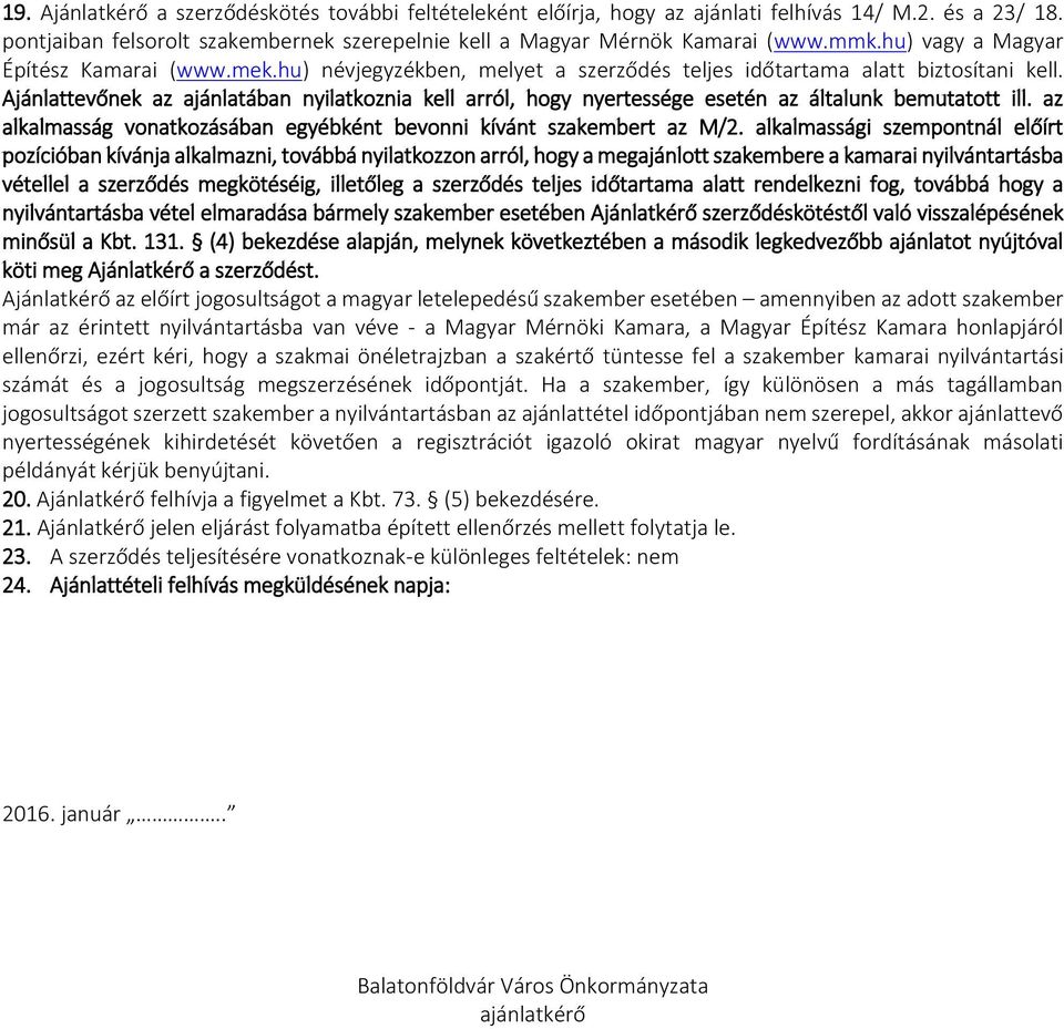 Ajánlattevőnek az ajánlatában nyilatkoznia kell arról, hogy nyertessége esetén az általunk bemutatott ill. az alkalmasság vonatkozásában egyébként bevonni kívánt szakembert az M/2.
