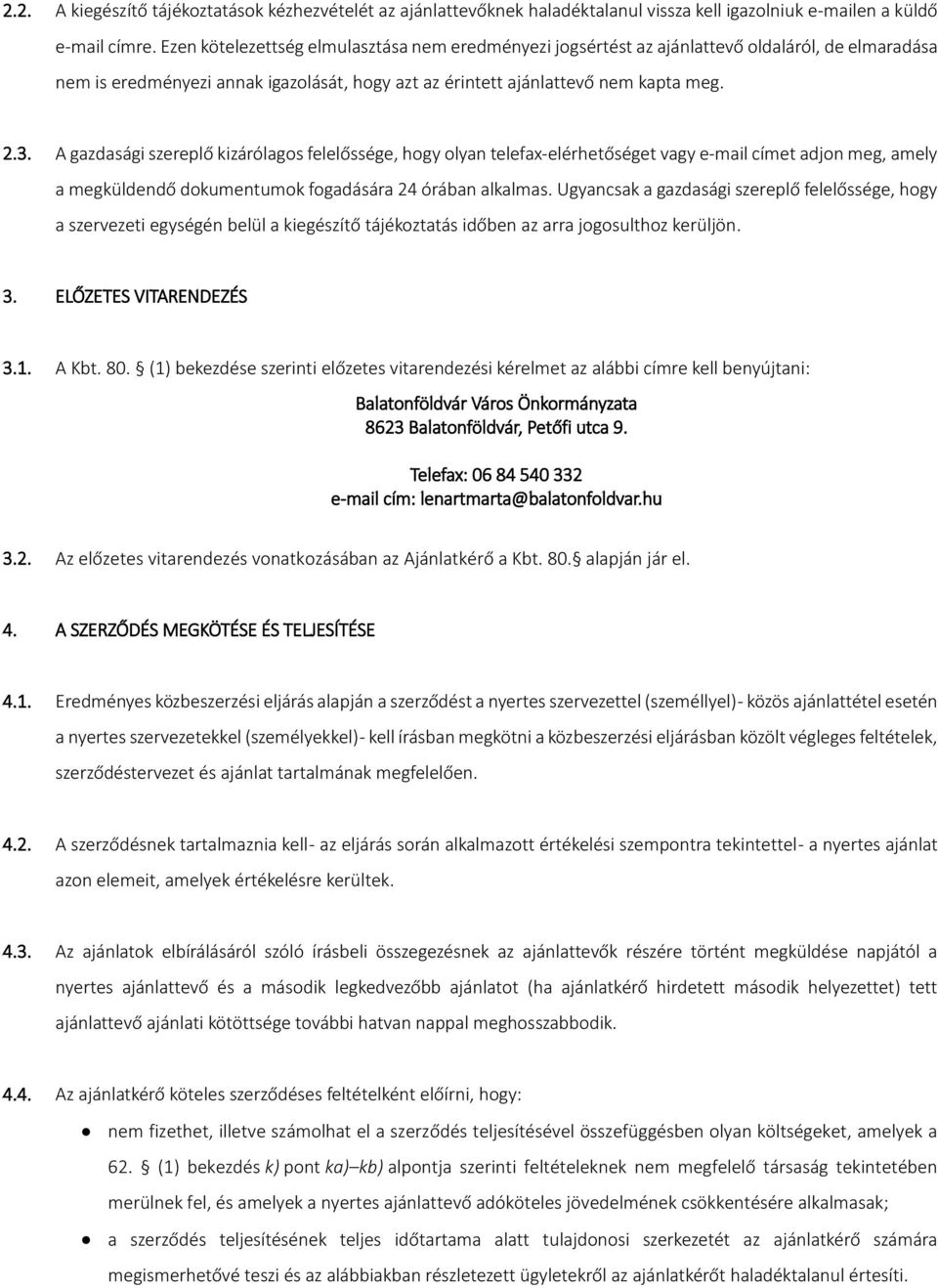 A gazdasági szereplő kizárólagos felelőssége, hogy olyan telefax-elérhetőséget vagy e-mail címet adjon meg, amely a megküldendő dokumentumok fogadására 24 órában alkalmas.