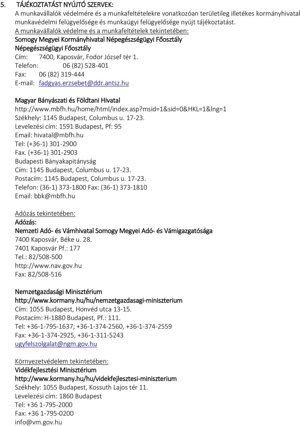 Telefon: 06 (82) 528-401 Fax: 06 (82) 319-444 E-mail: fadgyas.erzsebet@ddr.antsz.hu Magyar Bányászati és Földtani Hivatal http://www.mbfh.hu/home/html/index.asp?