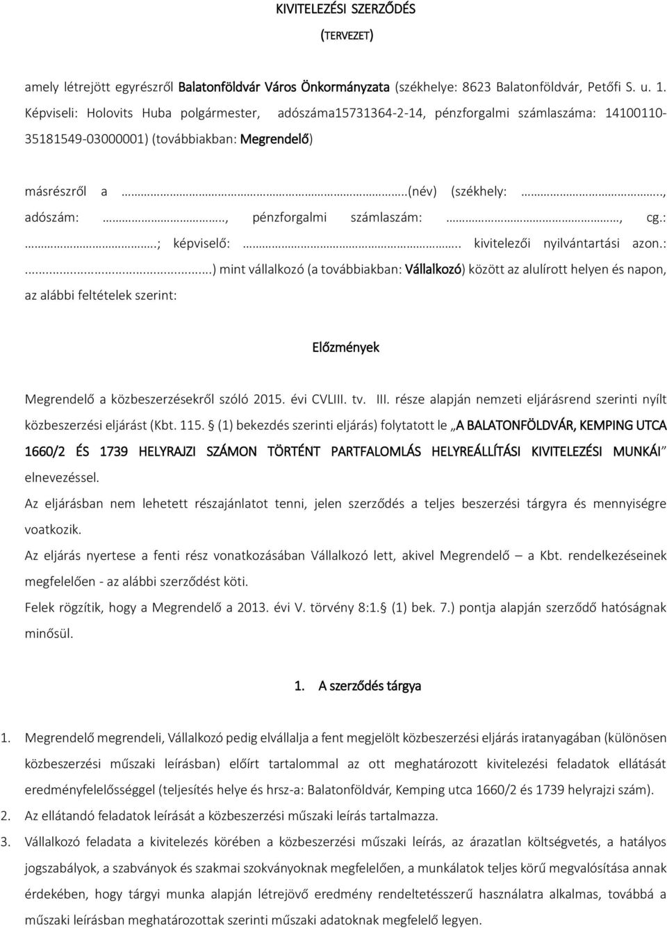 ., pénzforgalmi számlaszám:, cg.:..; képviselő:.. kivitelezői nyilvántartási azon.:...) mint vállalkozó (a továbbiakban: Vállalkozó) között az alulírott helyen és napon, az alábbi feltételek szerint: Előzmények Megrendelő a közbeszerzésekről szóló 2015.