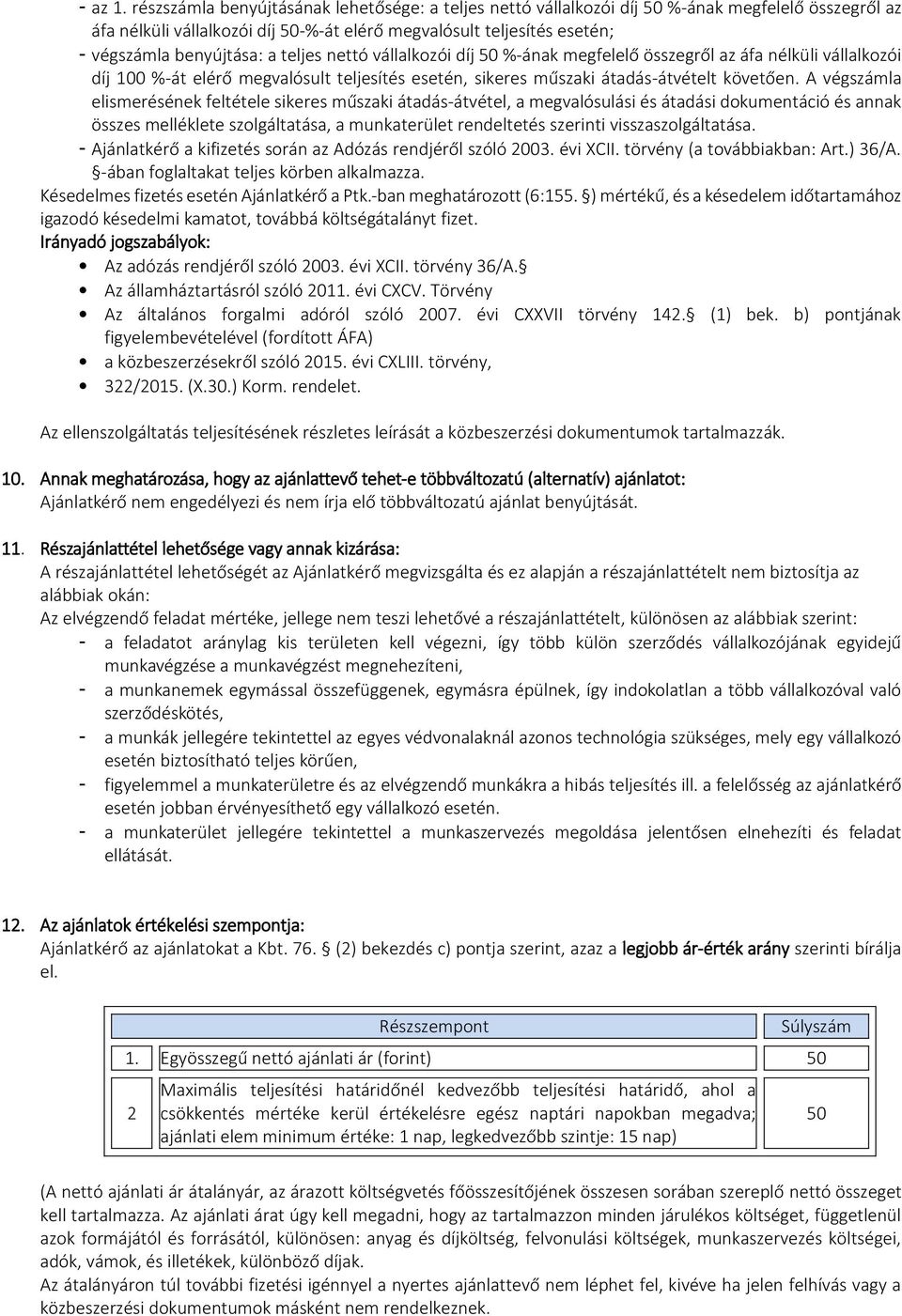 teljes nettó vállalkozói díj 50 %-ának megfelelő összegről az áfa nélküli vállalkozói díj 100 %-át elérő megvalósult teljesítés esetén, sikeres műszaki átadás-átvételt követően.