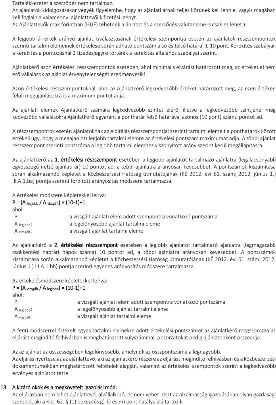 Az Ajánlattevők csak forintban (HUF) tehetnek ajánlatot és a szerződés valutaneme is csak ez lehet.