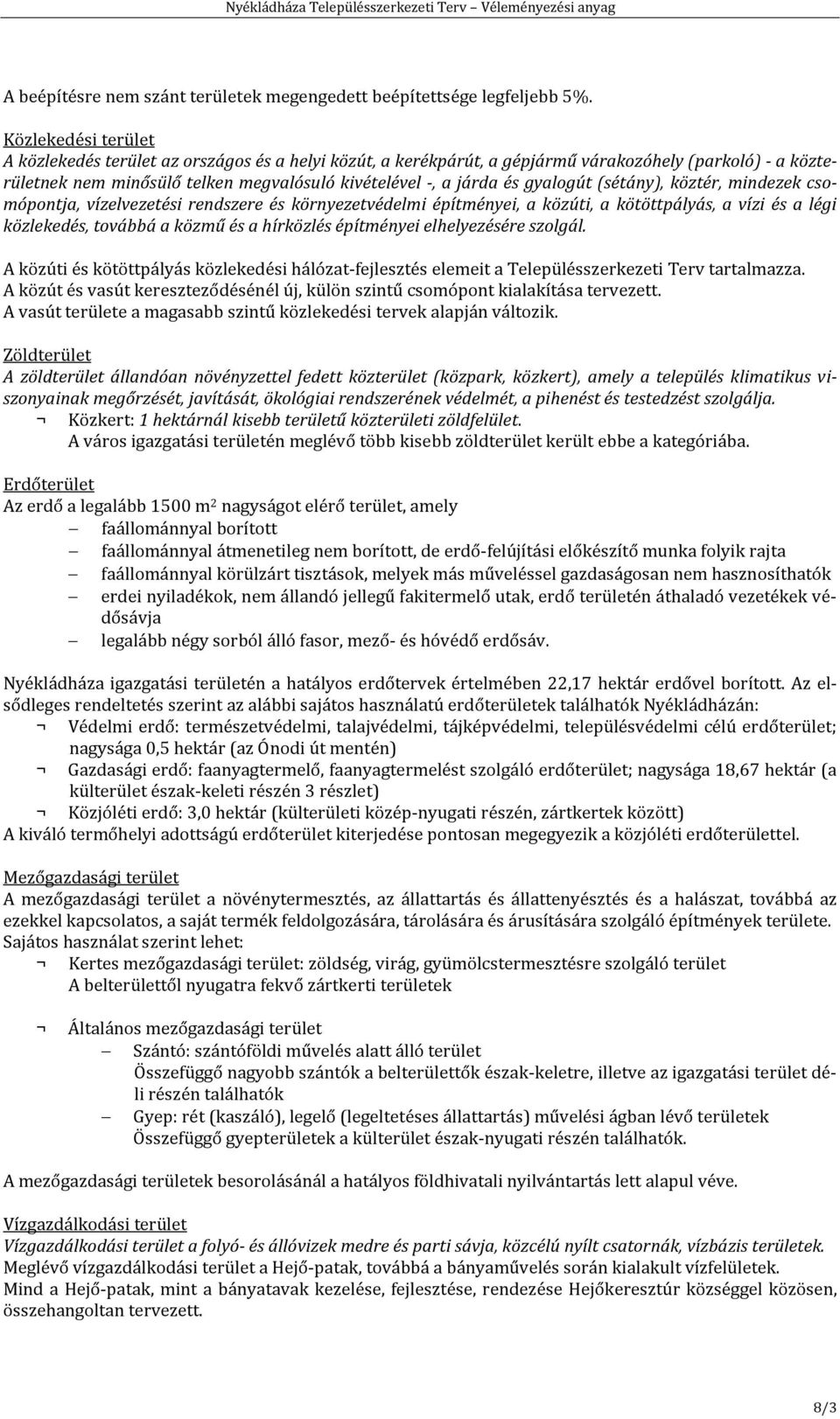 gyalogút (sétány), köztér, mindezek csomópontja, vízelvezetési rendszere és környezetvédelmi építményei, a közúti, a kötöttpályás, a vízi és a légi közlekedés, továbbá a közmű és a hírközlés