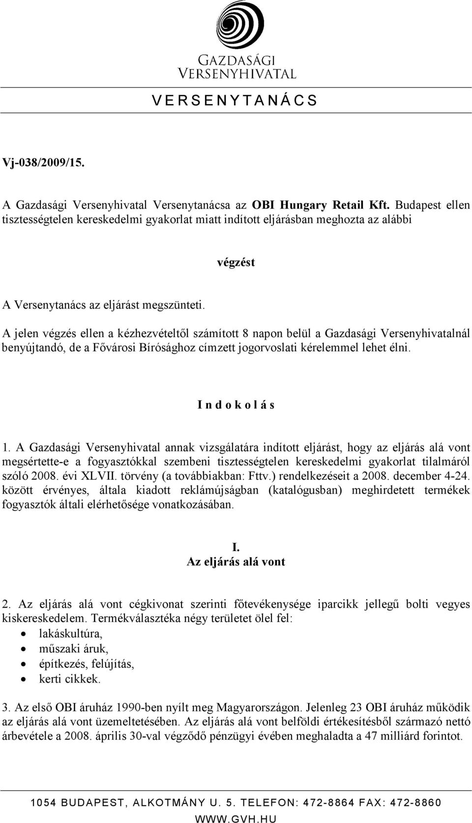 A jelen végzés ellen a kézhezvételtıl számított 8 napon belül a Gazdasági Versenyhivatalnál benyújtandó, de a Fıvárosi Bírósághoz címzett jogorvoslati kérelemmel lehet élni. I n d o k o l á s 1.