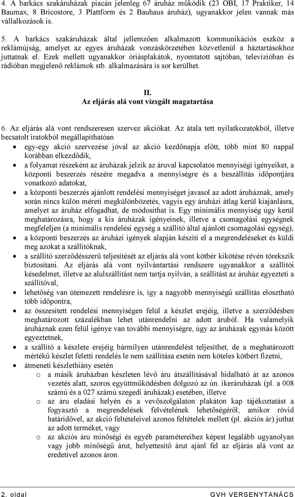 Ezek mellett ugyanakkor óriásplakátok, nyomtatott sajtóban, televízióban és rádióban megjelenı reklámok stb. alkalmazására is sor kerülhet. II. Az eljárás alá vont vizsgált magatartása 6.