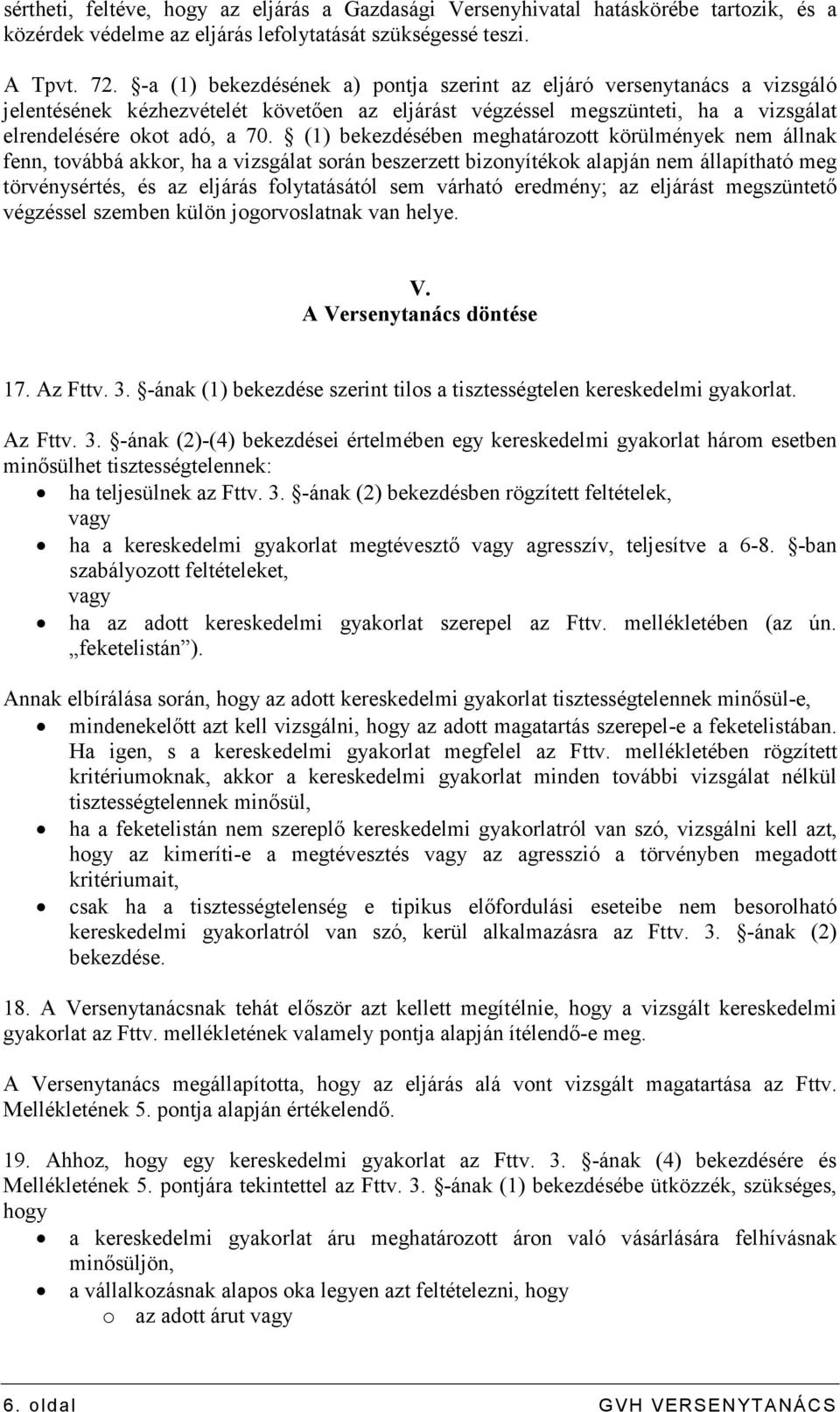 (1) bekezdésében meghatározott körülmények nem állnak fenn, továbbá akkor, ha a vizsgálat során beszerzett bizonyítékok alapján nem állapítható meg törvénysértés, és az eljárás folytatásától sem