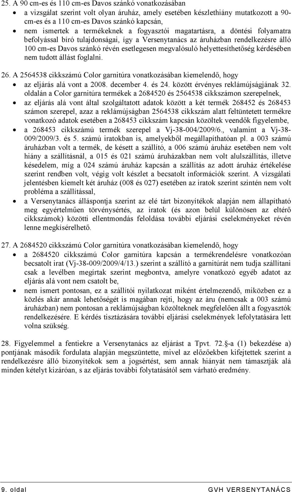 helyettesíthetıség kérdésében nem tudott állást foglalni. 26. A 2564538 cikkszámú Color garnitúra vonatkozásában kiemelendı, hogy az eljárás alá vont a 2008. december 4. és 24.