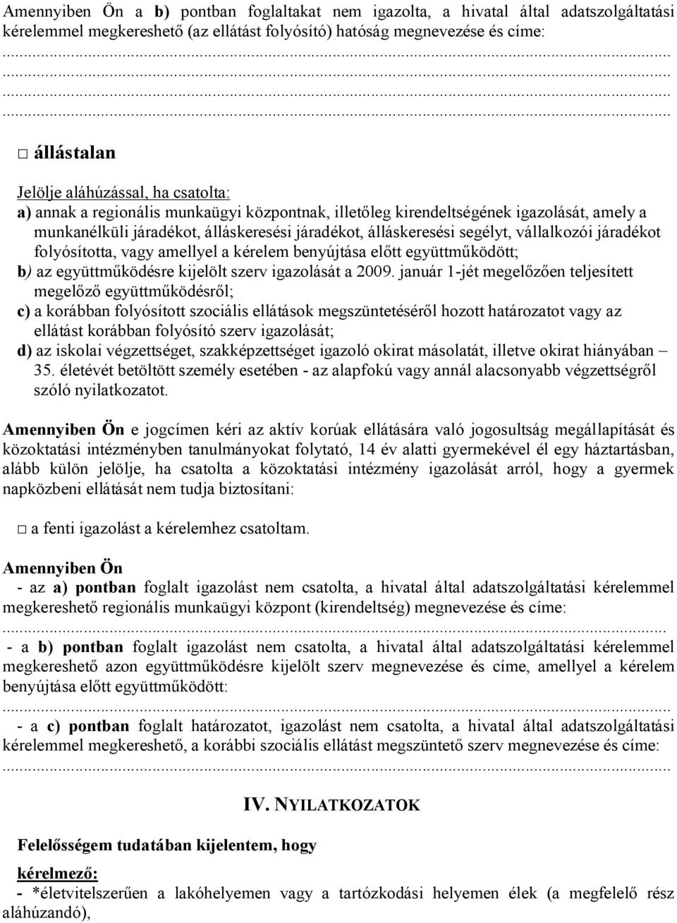 álláskeresési segélyt, vállalkozói járadékot folyósította, vagy amellyel a kérelem benyújtása előtt együttműködött; b) az együttműködésre kijelölt szerv igazolását a 2009.