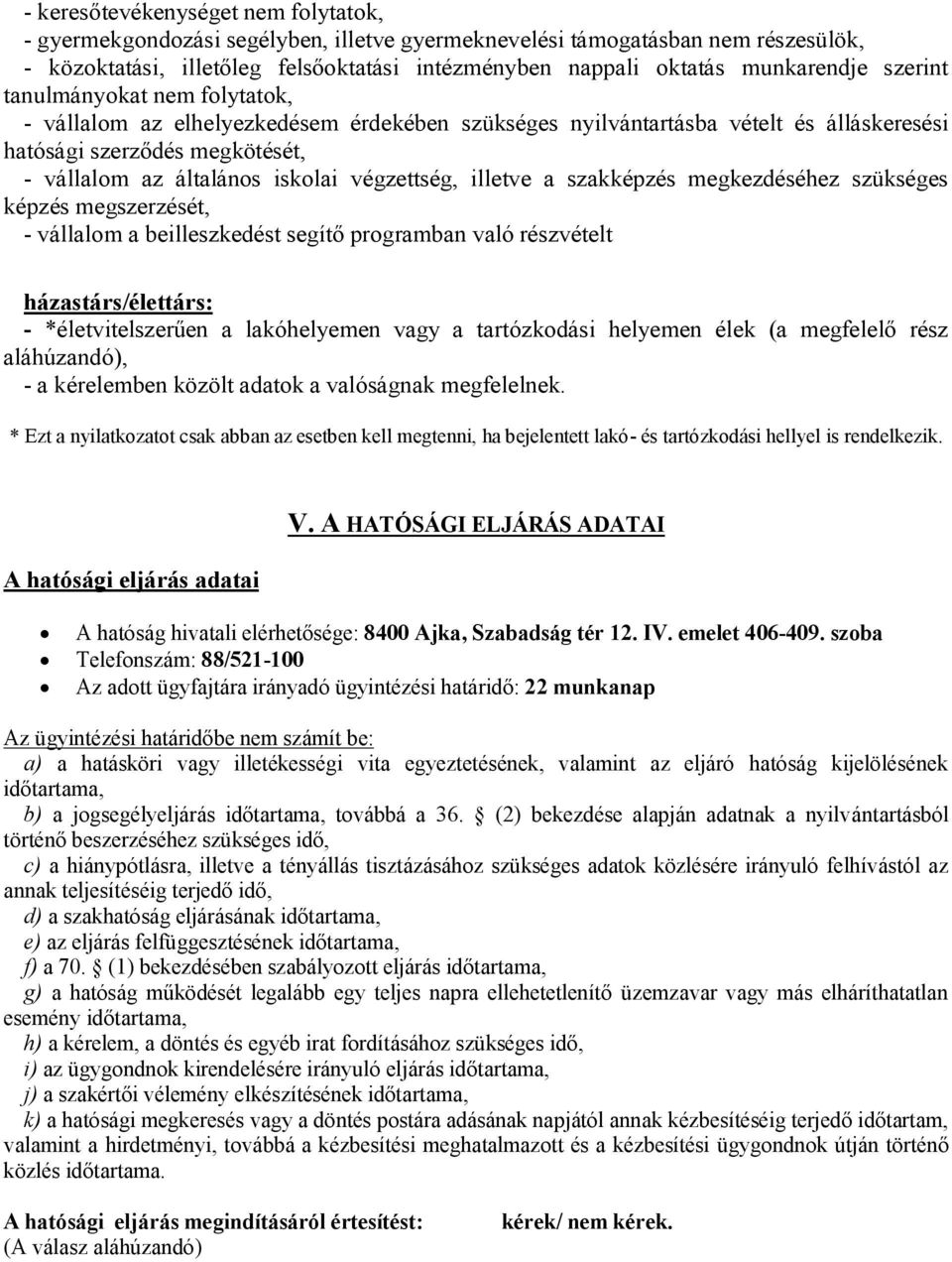 végzettség, illetve a szakképzés megkezdéséhez szükséges képzés megszerzését, - vállalom a beilleszkedést segítő programban való részvételt házastárs/élettárs: - *életvitelszerűen a lakóhelyemen vagy