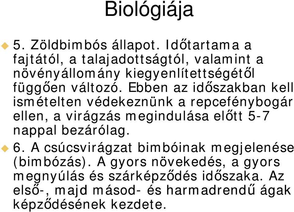 Ebben az id szakban kell ismételten védekeznünk a repcefénybogár ellen, a virágzás megindulása el tt 5-7