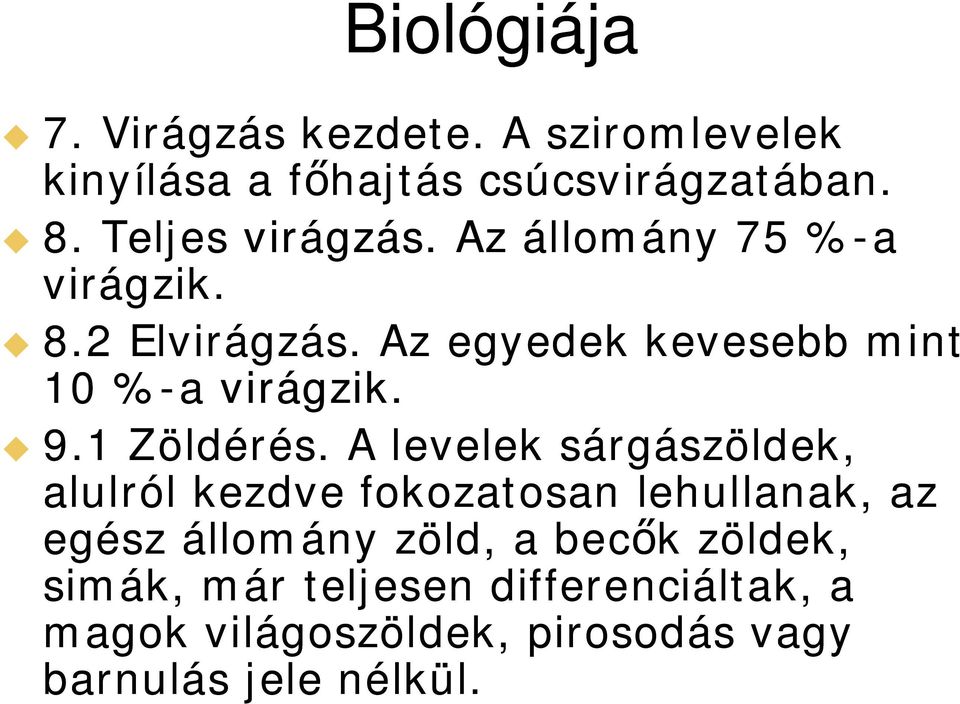 A levelek sárgászöldek, alulról kezdve fokozatosan lehullanak, az egész állomány zöld, a bec k