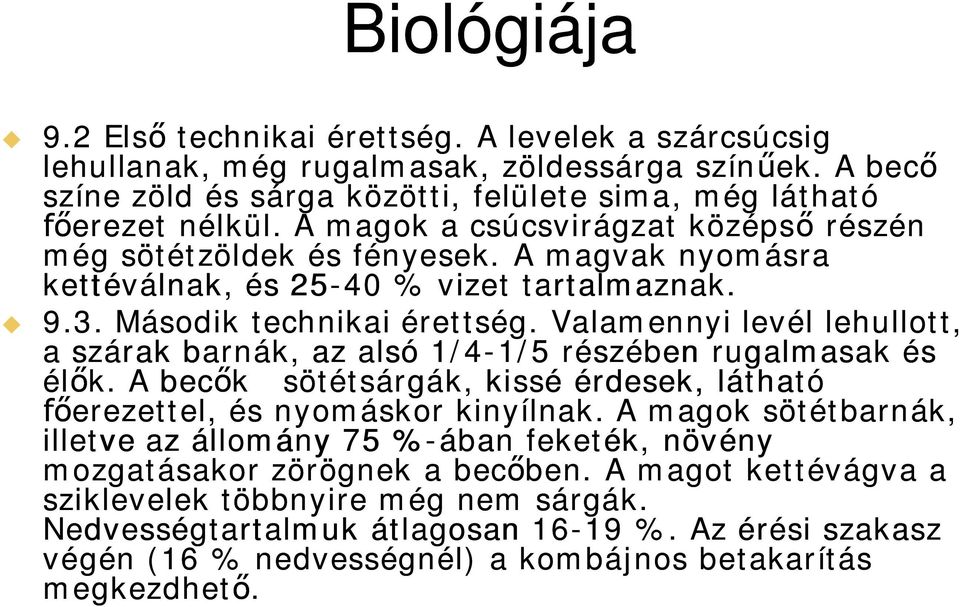 Valamennyi levél lehullott, a szárak barnák, az alsó 1/4-1/5 1/5 részében rugalmasak és él k. A bec k sötétsárgák, kissé érdesek, látható erezettel, és nyomáskor kinyílnak.