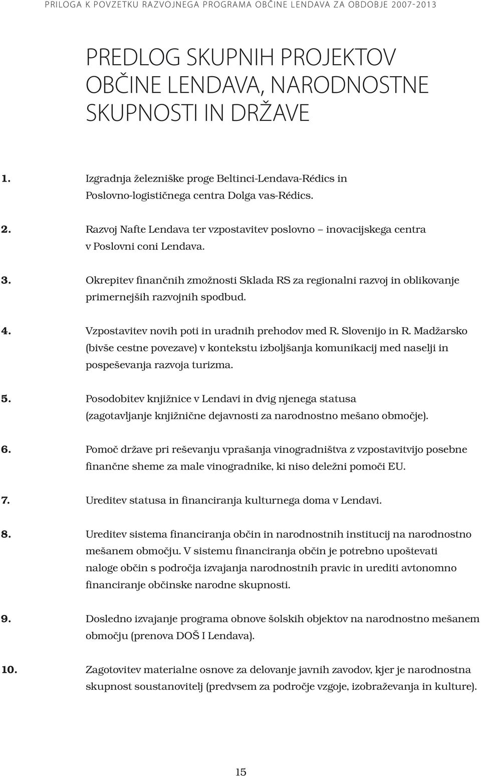 Okrepitev finančnih zmožnosti Sklada RS za regionalni razvoj in oblikovanje primernejših razvojnih spodbud. 4. Vzpostavitev novih poti in uradnih prehodov med R. Slovenijo in R.