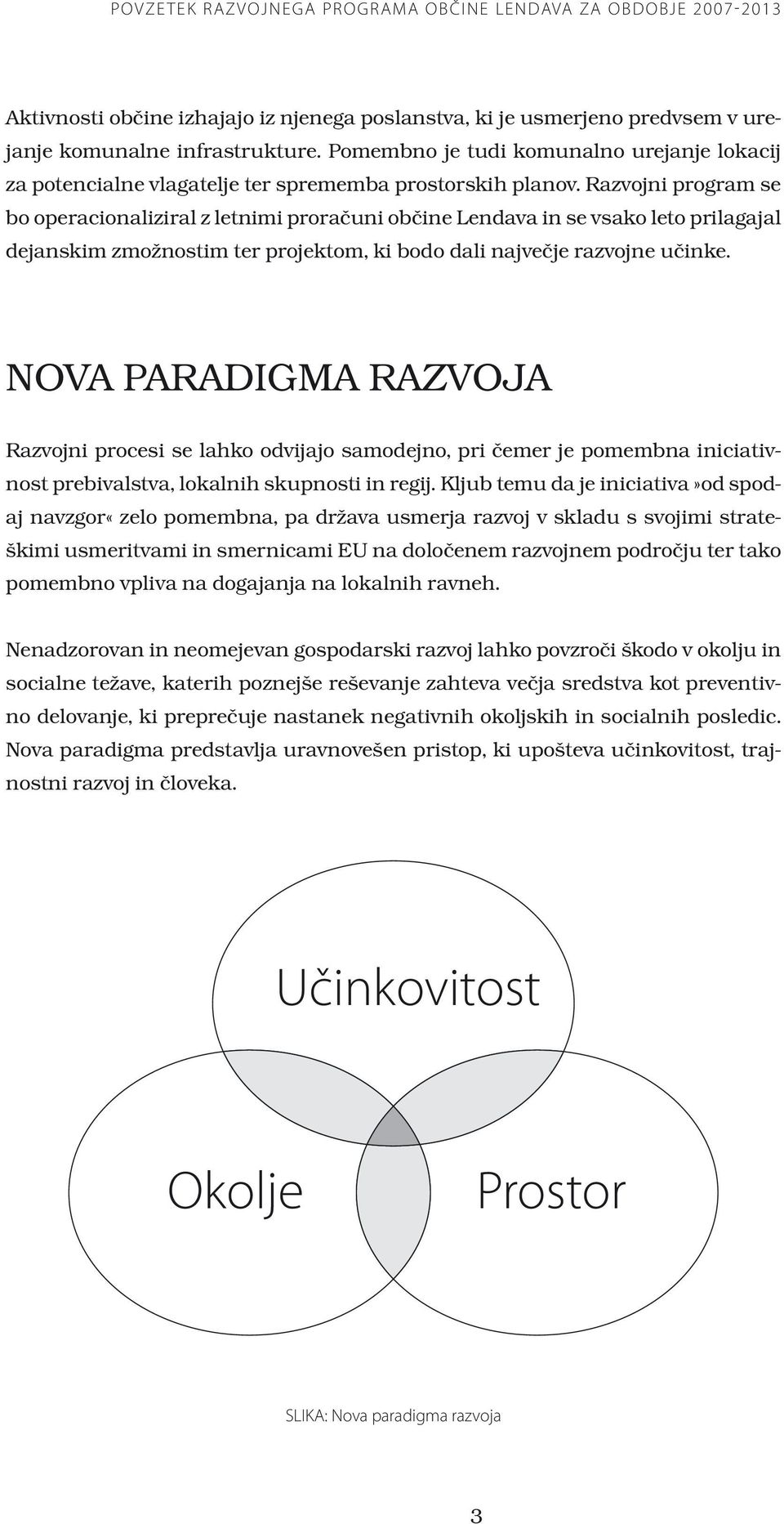 Razvojni program se bo operacionaliziral z letnimi proračuni občine Lendava in se vsako leto prilagajal dejanskim zmožnostim ter projektom, ki bodo dali največje razvojne učinke.