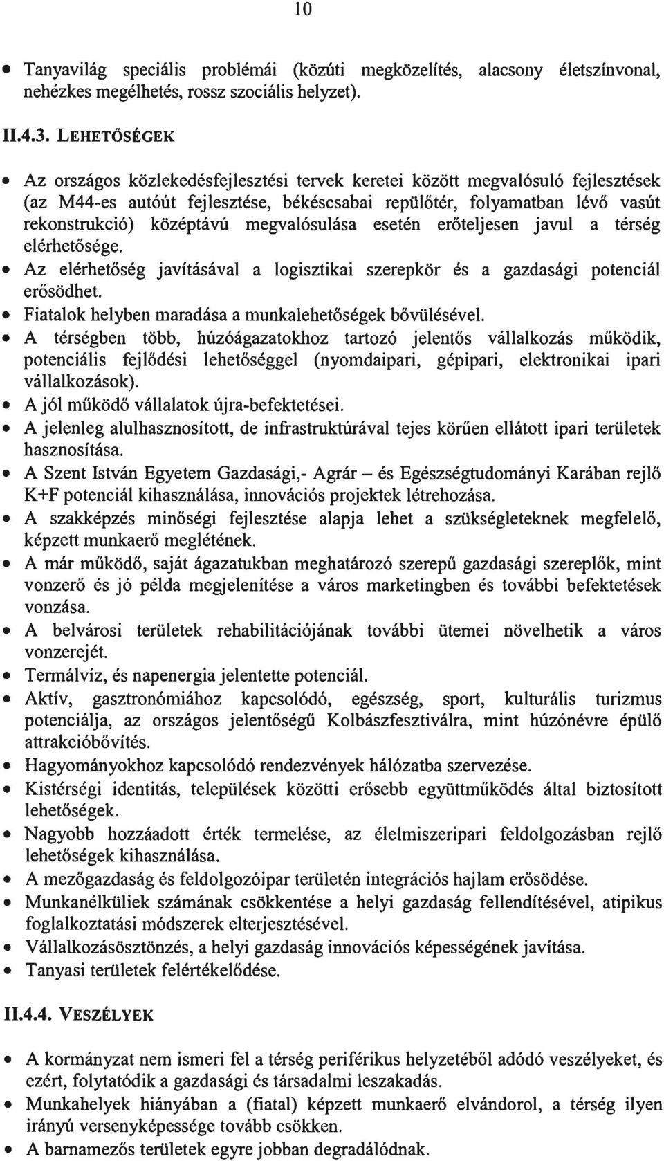 megvalósulása esetén erőteljesen javul a térség elérhetősége. Az elérhetőség erősödhet.