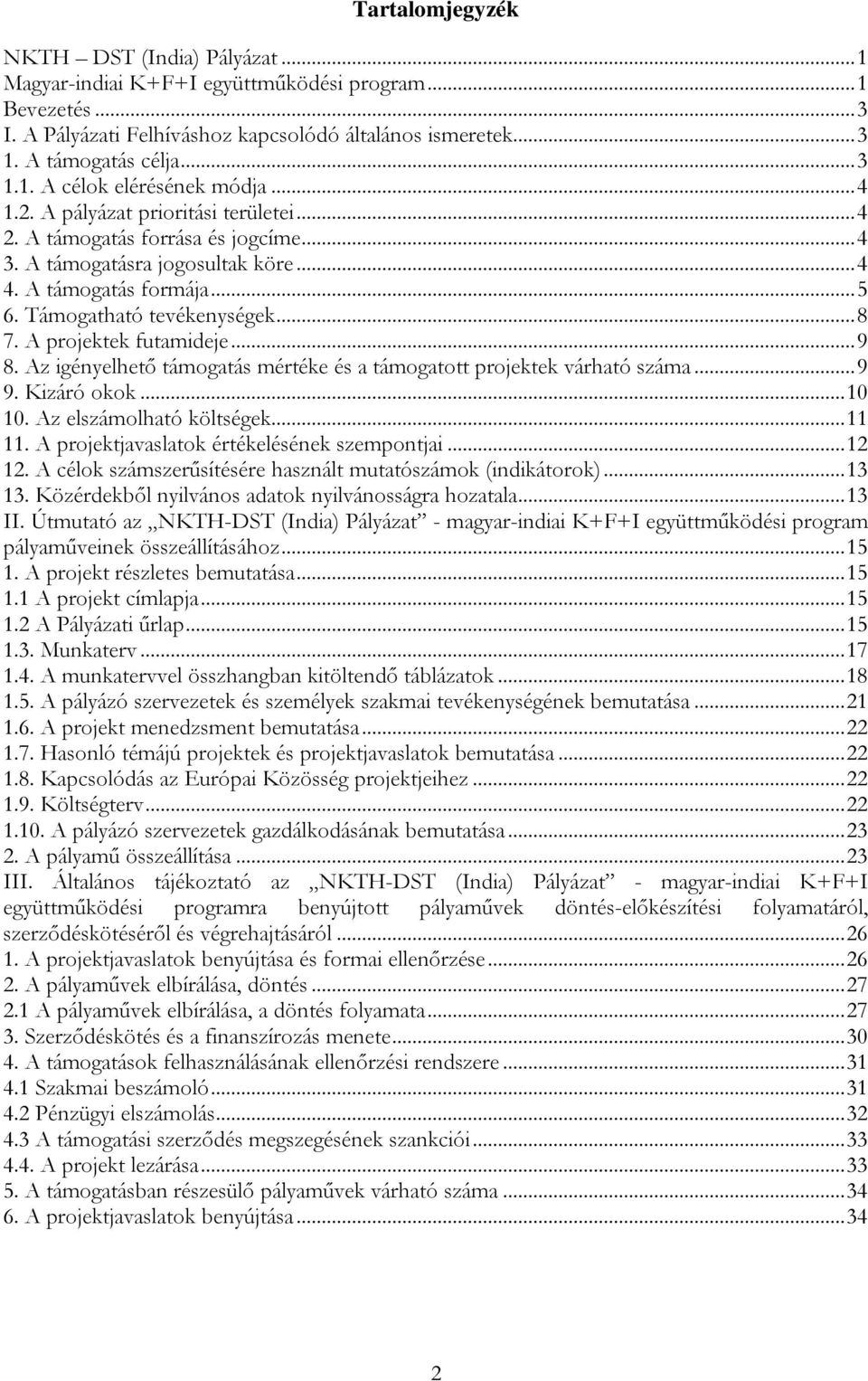 A projektek futamideje...9 8. Az igényelhető támogatás mértéke és a támogatott projektek várható száma...9 9. Kizáró okok...10 10. Az elszámolható költségek...11 11.