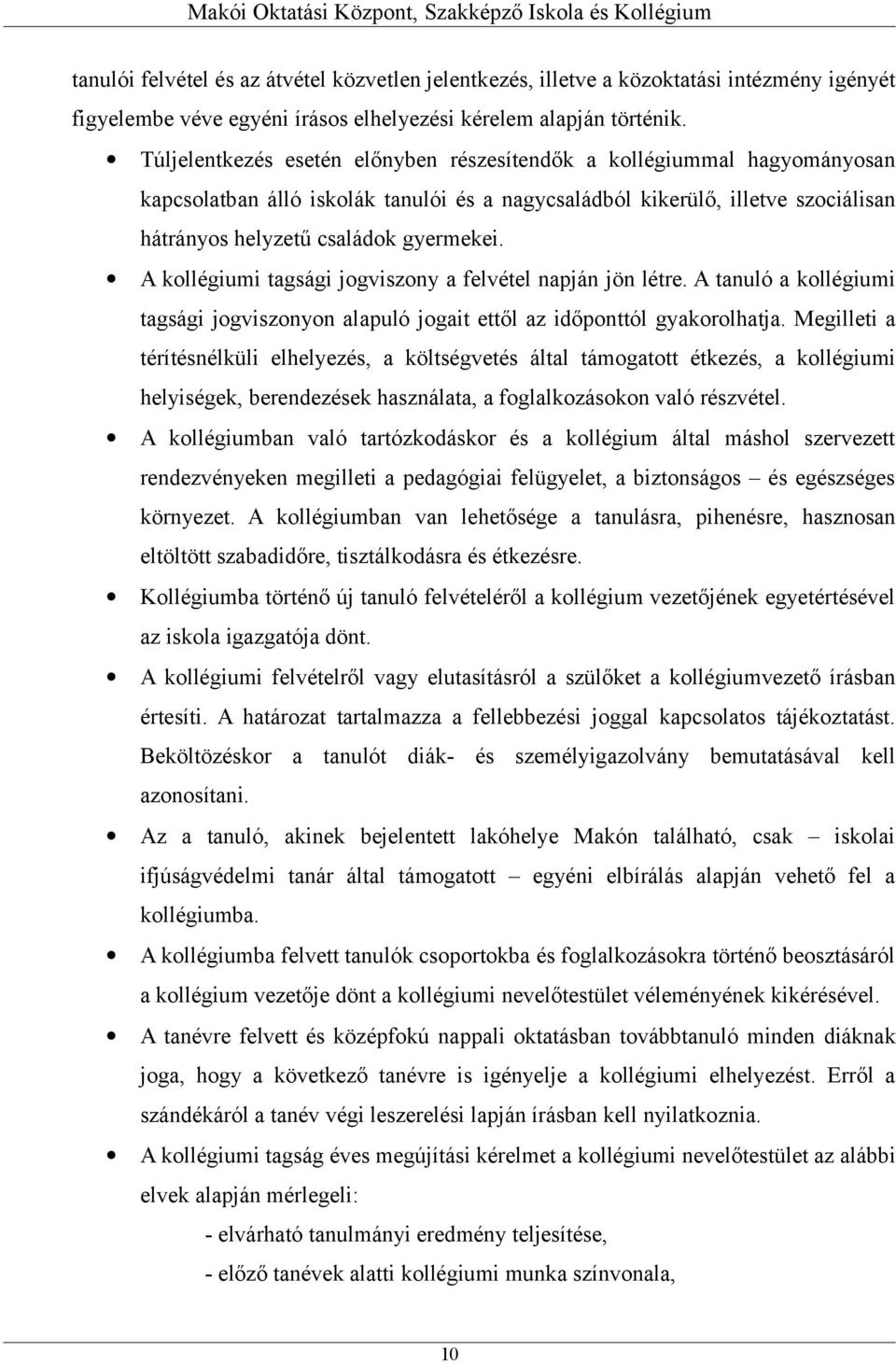 A kollégiumi tagsági jogviszony a felvétel napján jön létre. A tanuló a kollégiumi tagsági jogviszonyon alapuló jogait ettől az időponttól gyakorolhatja.