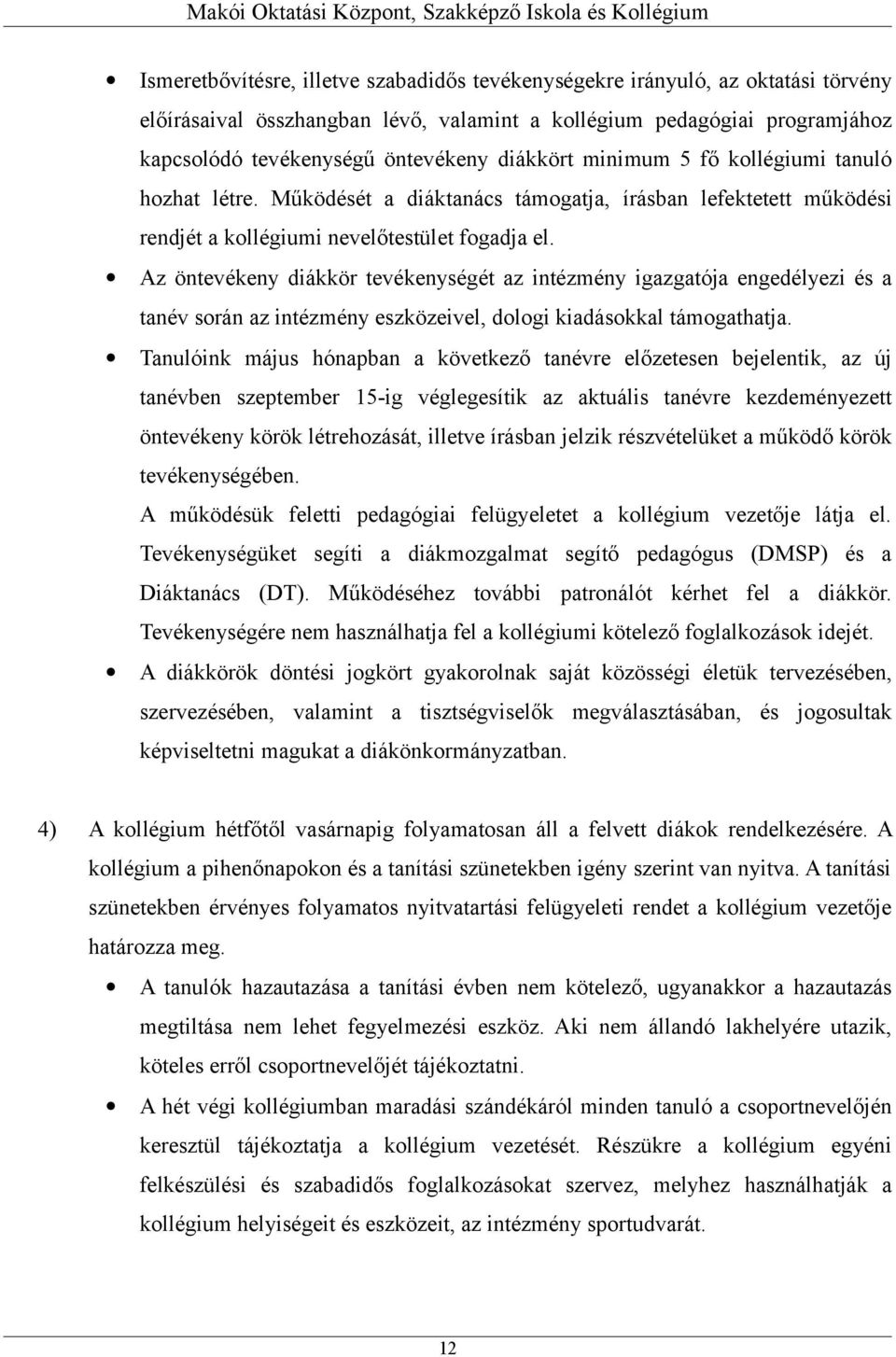 Az öntevékeny diákkör tevékenységét az intézmény igazgatója engedélyezi és a tanév során az intézmény eszközeivel, dologi kiadásokkal támogathatja.