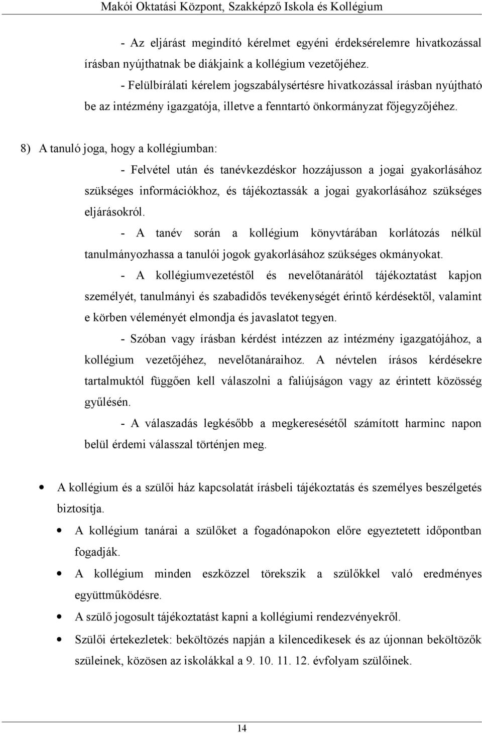 8) A tanuló joga, hogy a kollégiumban: - Felvétel után és tanévkezdéskor hozzájusson a jogai gyakorlásához szükséges információkhoz, és tájékoztassák a jogai gyakorlásához szükséges eljárásokról.