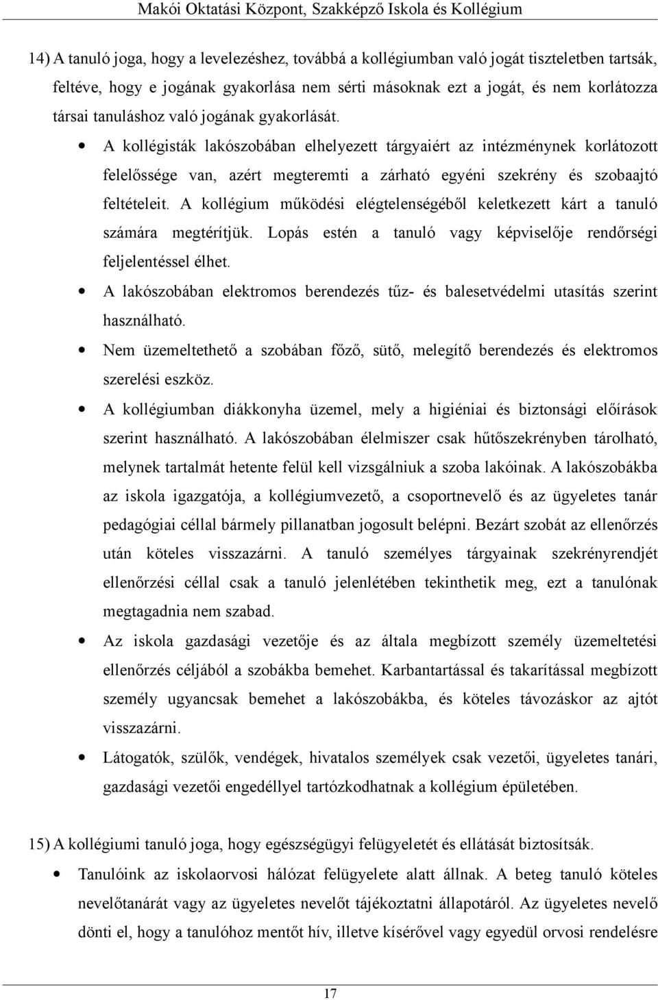 A kollégium működési elégtelenségéből keletkezett kárt a tanuló számára megtérítjük. Lopás estén a tanuló vagy képviselője rendőrségi feljelentéssel élhet.