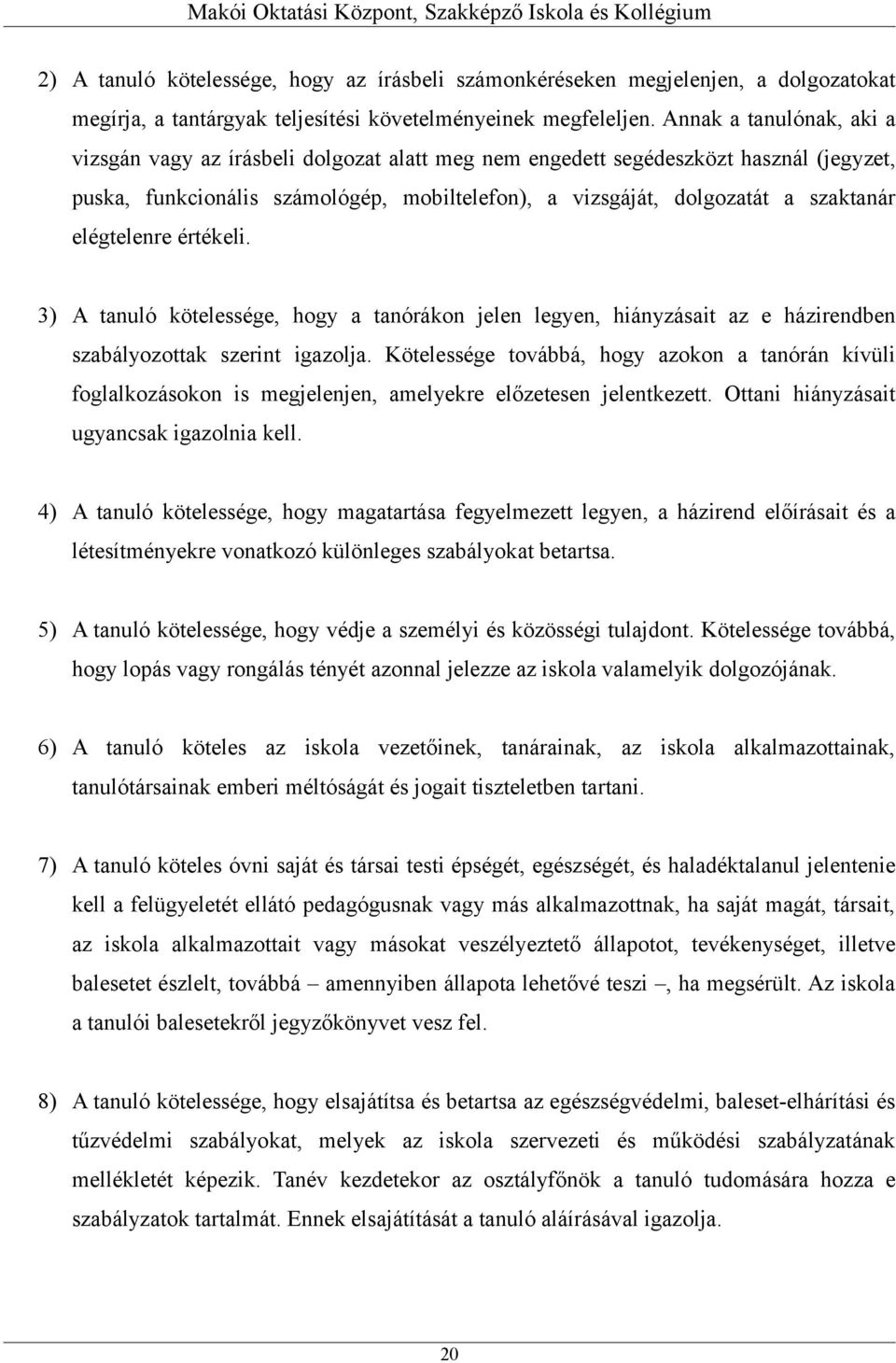 elégtelenre értékeli. 3) A tanuló kötelessége, hogy a tanórákon jelen legyen, hiányzásait az e házirendben szabályozottak szerint igazolja.