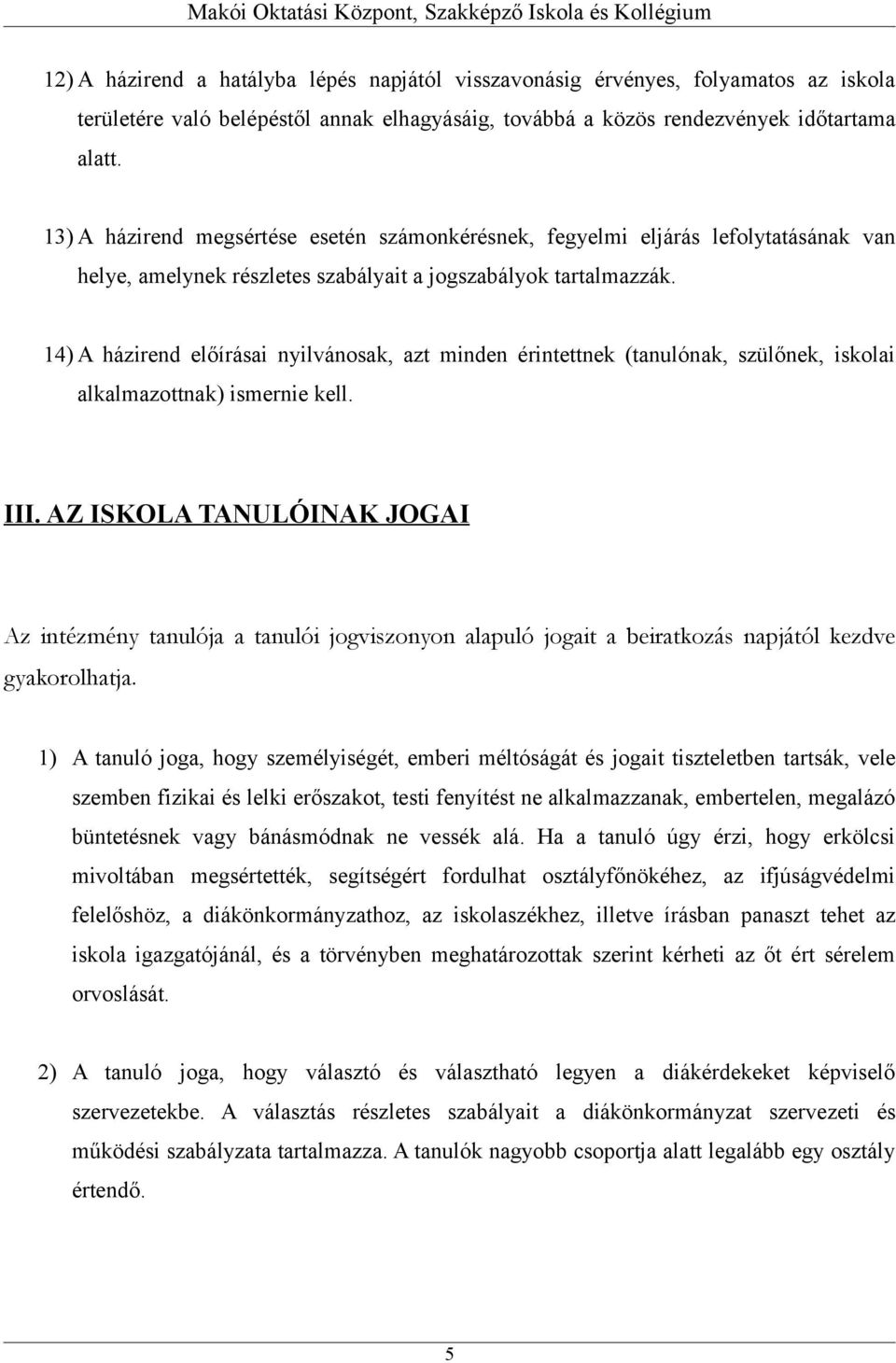 14) A házirend előírásai nyilvánosak, azt minden érintettnek (tanulónak, szülőnek, iskolai alkalmazottnak) ismernie kell. III.