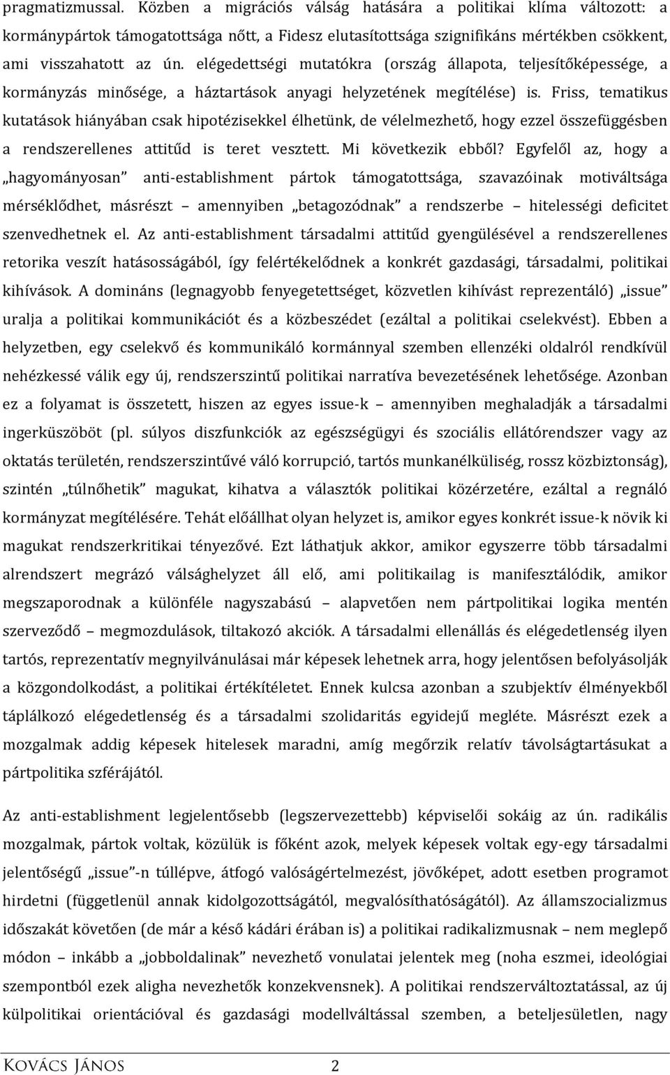 Friss, tematikus kutatások hiányában csak hipotézisekkel élhetünk, de vélelmezhető, hogy ezzel összefüggésben a rendszerellenes attitűd is teret vesztett. Mi következik ebből?