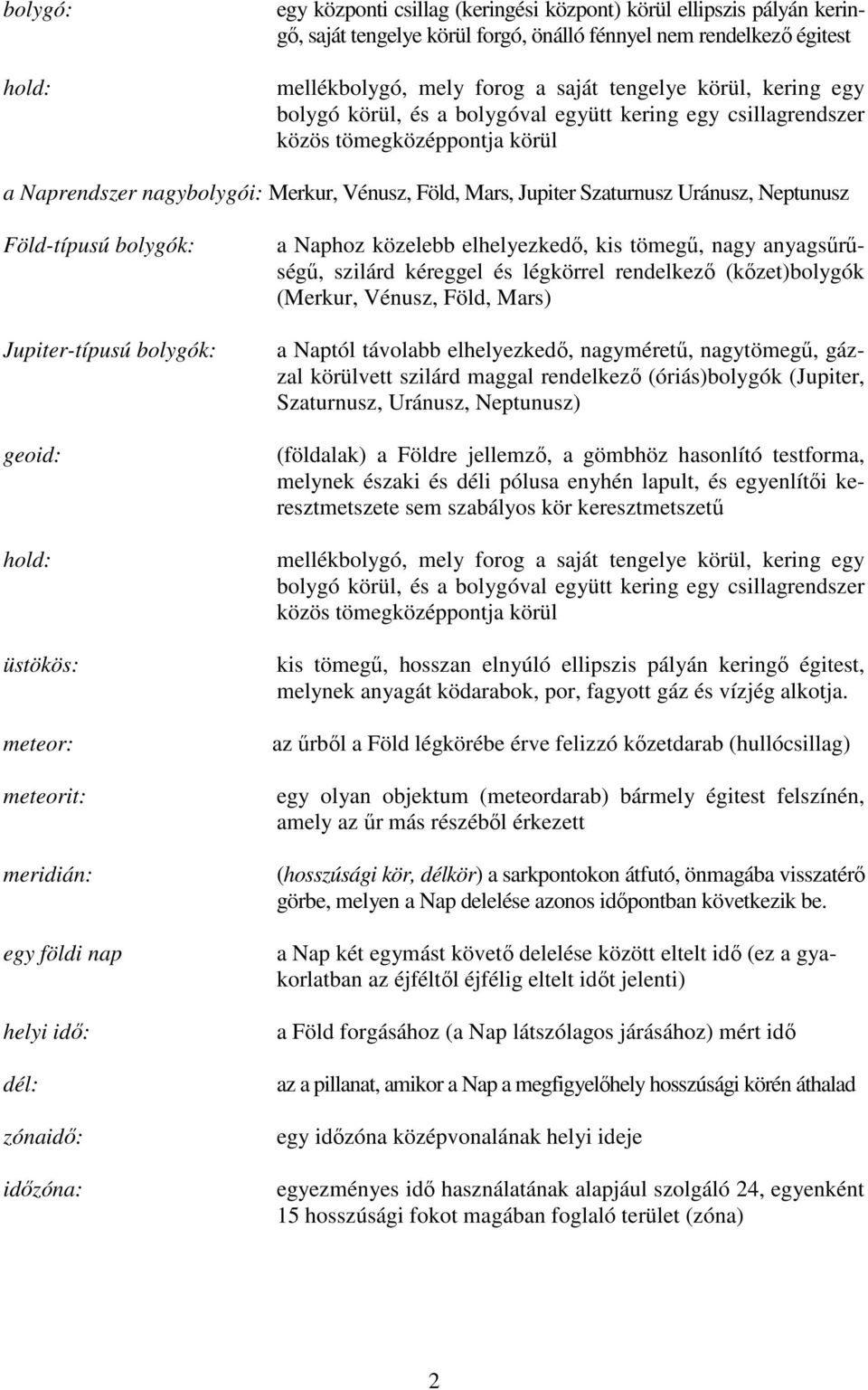 Neptunusz Föld-típusú bolygók: Jupiter-típusú bolygók: geoid: hold: üstökös: meteor: meteorit: meridián: egy földi nap helyi idő: dél: zónaidő: időzóna: a Naphoz közelebb elhelyezkedő, kis tömegű,