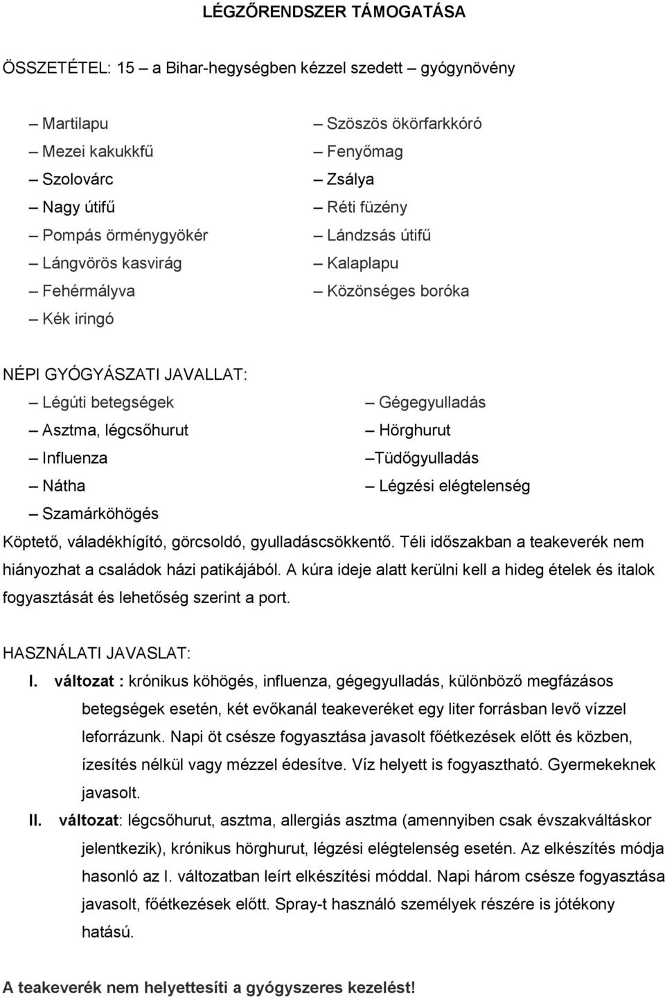 elégtelenség Szamárköhögés Köptető, váladékhígító, görcsoldó, gyulladáscsökkentő. Téli időszakban a teakeverék nem hiányozhat a családok házi patikájából.