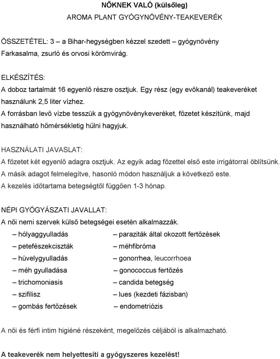 A főzetet két egyenlő adagra osztjuk. Az egyik adag főzettel első este irrigátorral öblítsünk. A másik adagot felmelegítve, hasonló módon használjuk a következő este.