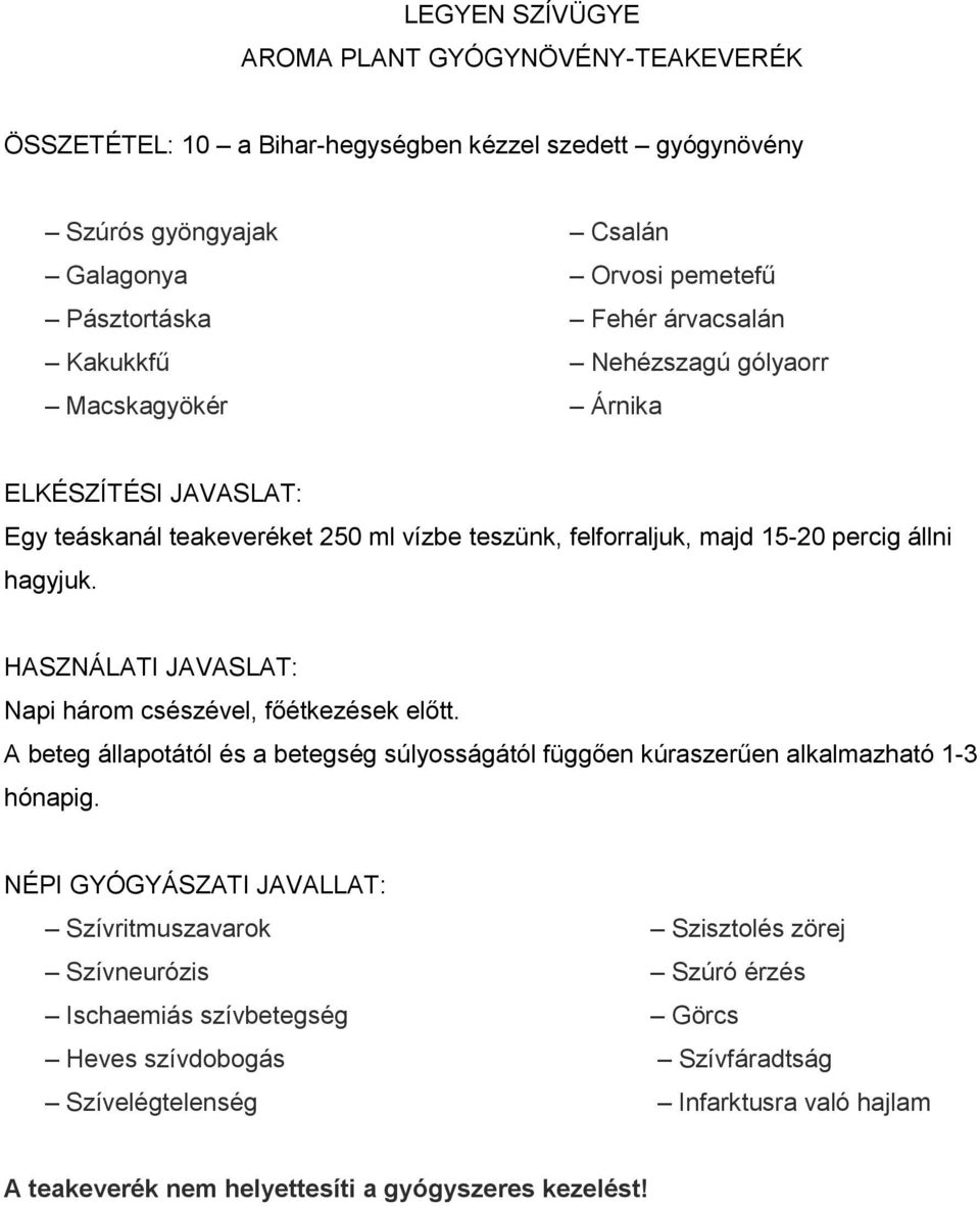 percig állni hagyjuk. Napi három csészével, főétkezések előtt. A beteg állapotától és a betegség súlyosságától függően kúraszerűen alkalmazható 1-3 hónapig.