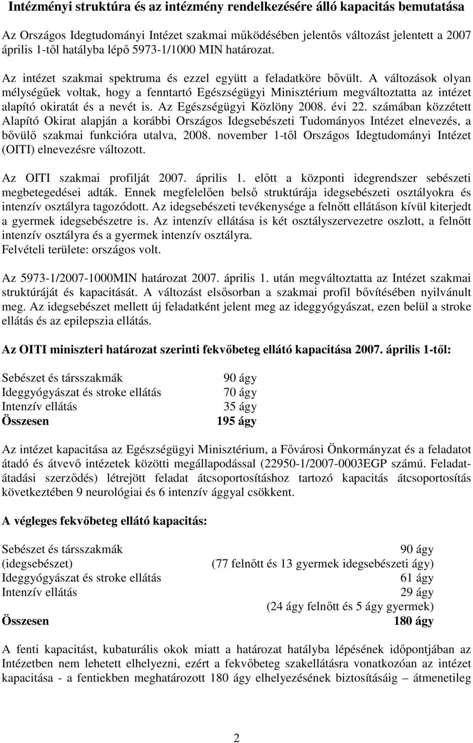 A változások olyan mélységűek voltak, hogy a fenntartó Egészségügyi Minisztérium megváltoztatta az intézet alapító okiratát és a nevét is. Az Egészségügyi Közlöny 2008. évi 22.