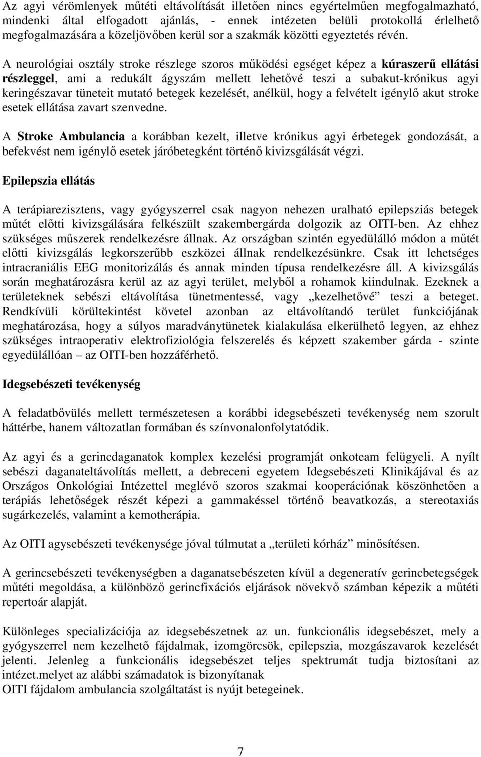 A neurológiai osztály stroke részlege szoros működési egséget képez a kúraszerű ellátási részleggel, ami a redukált ágyszám mellett lehetővé teszi a subakut-krónikus agyi keringészavar tüneteit