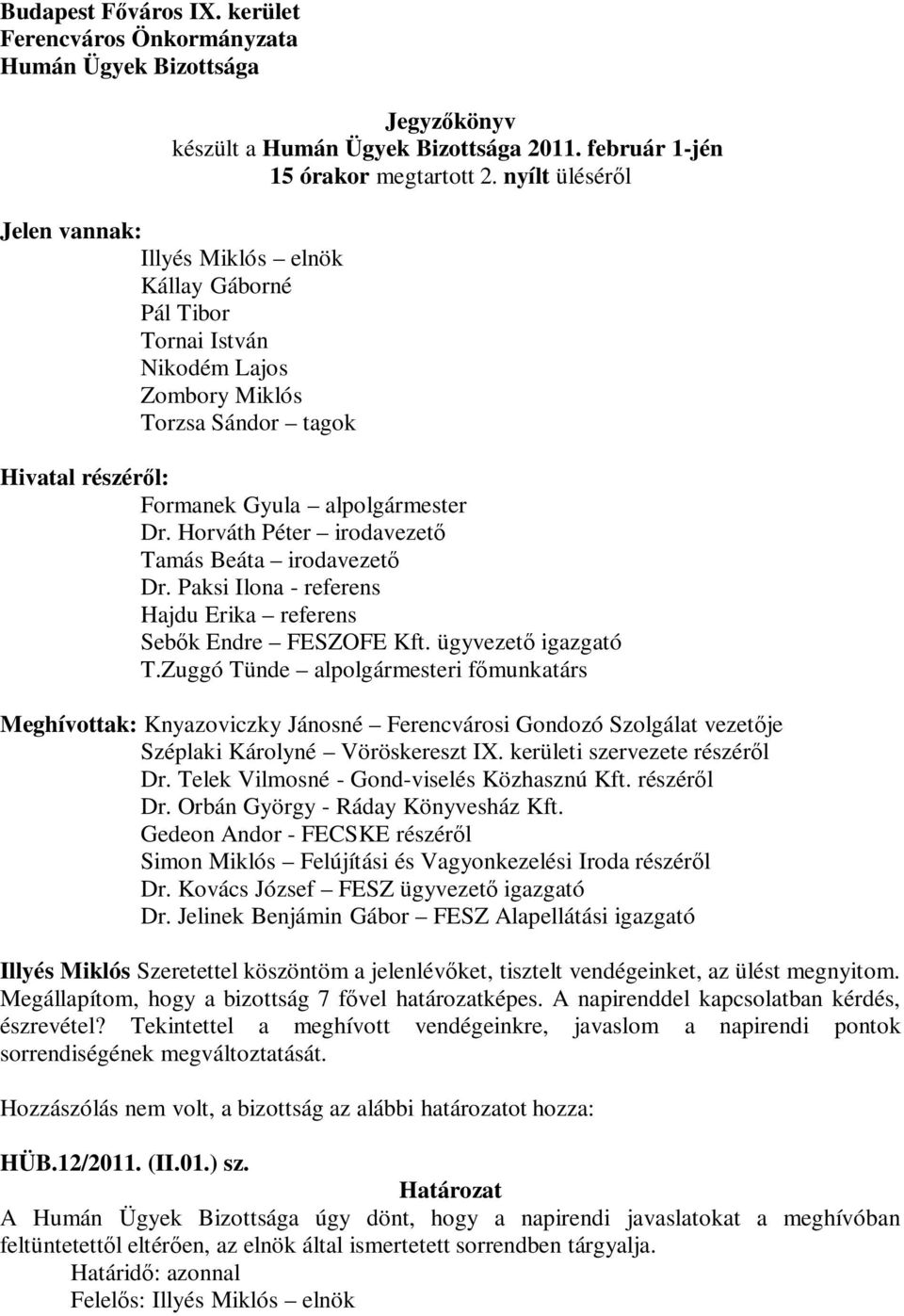 Horváth Péter irodavezető Tamás Beáta irodavezető Dr. Paksi Ilona - referens Hajdu Erika referens Sebők Endre FESZOFE Kft. ügyvezető igazgató T.