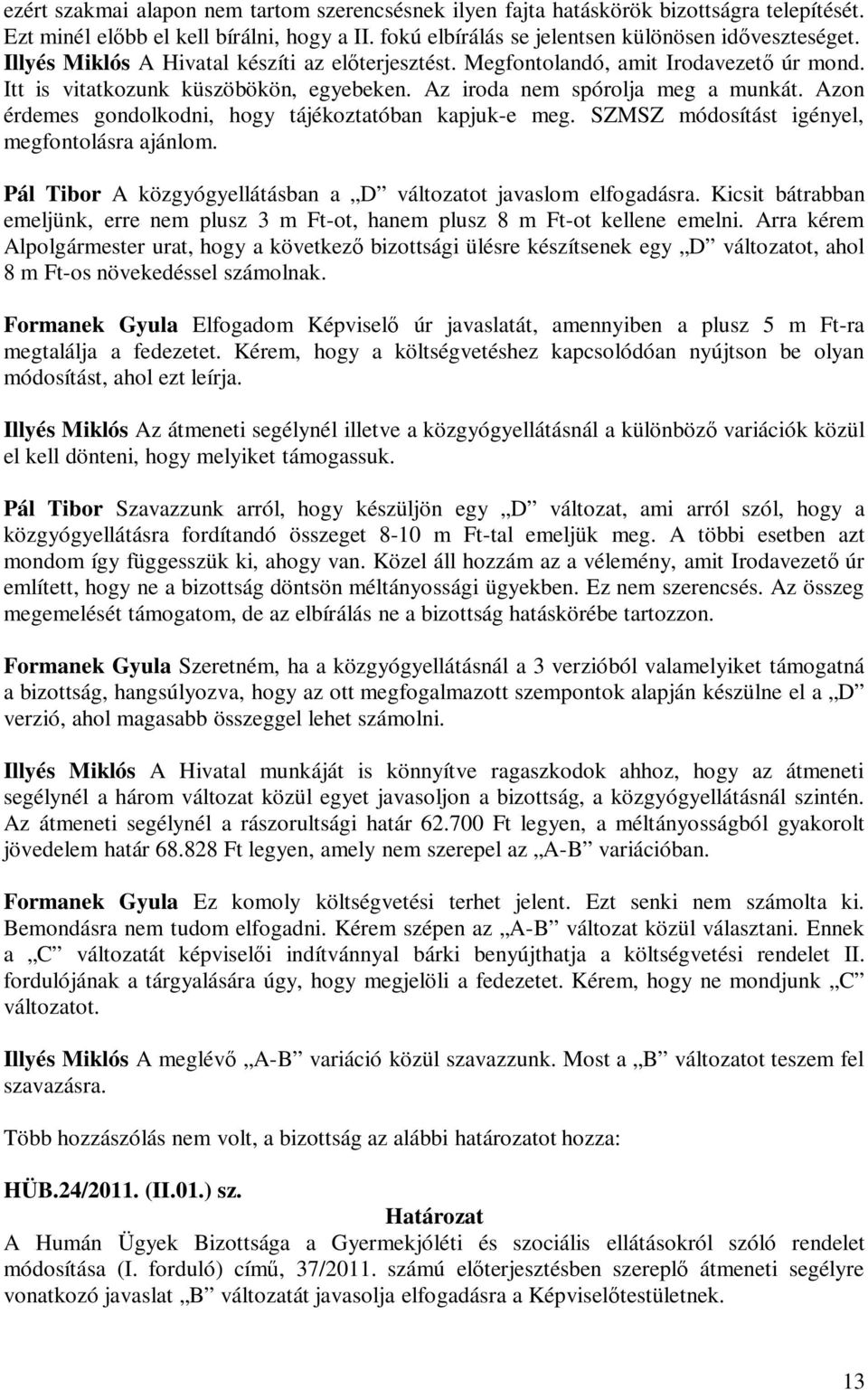 Azon érdemes gondolkodni, hogy tájékoztatóban kapjuk-e meg. SZMSZ módosítást igényel, megfontolásra ajánlom. Pál Tibor A közgyógyellátásban a D változatot javaslom elfogadásra.