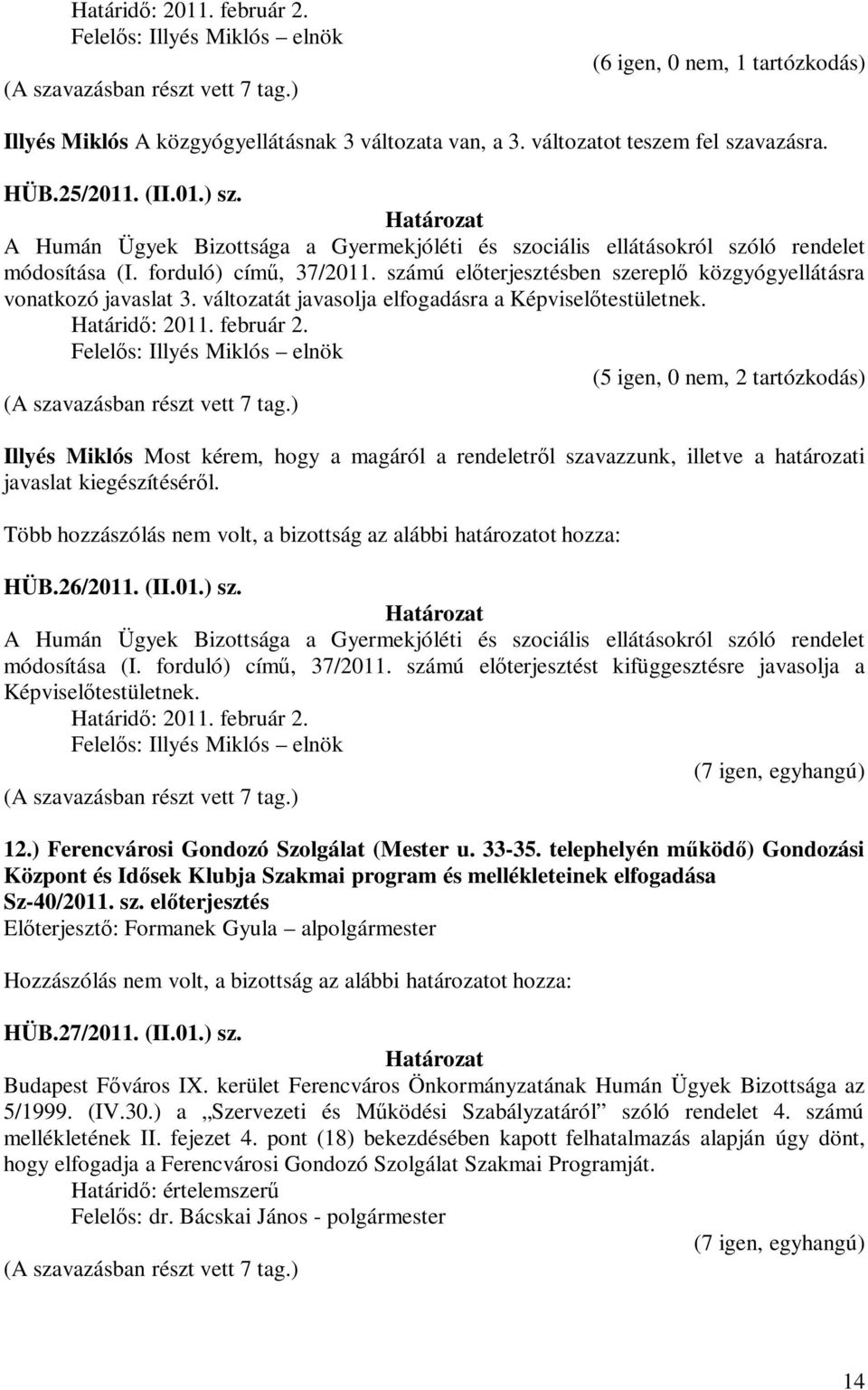 változatát javasolja elfogadásra a Képviselőtestületnek. Határidő: 2011. február 2.