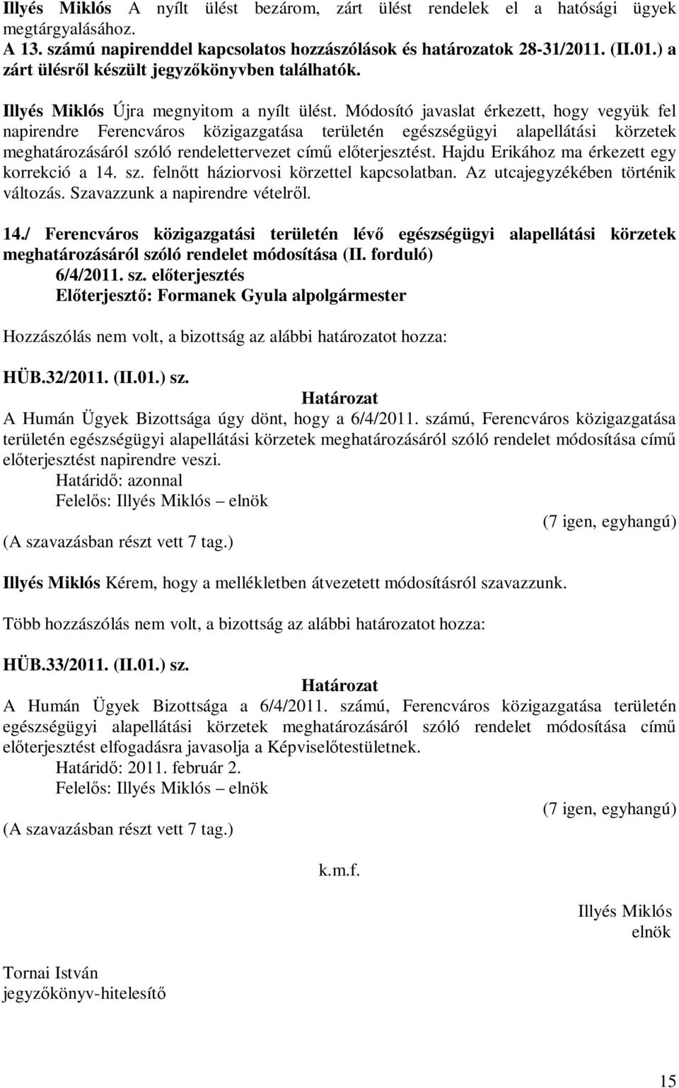 Módosító javaslat érkezett, hogy vegyük fel napirendre Ferencváros közigazgatása területén egészségügyi alapellátási körzetek meghatározásáról szóló rendelettervezet című előterjesztést.