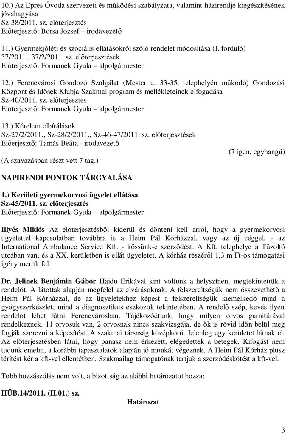 telephelyén működő) Gondozási Központ és Idősek Klubja Szakmai program és mellékleteinek elfogadása Sz-40/2011. sz. előterjesztés 13.) Kérelem elbírálások Sz-27/2/2011., Sz-28/2/2011., Sz-46-47/2011.