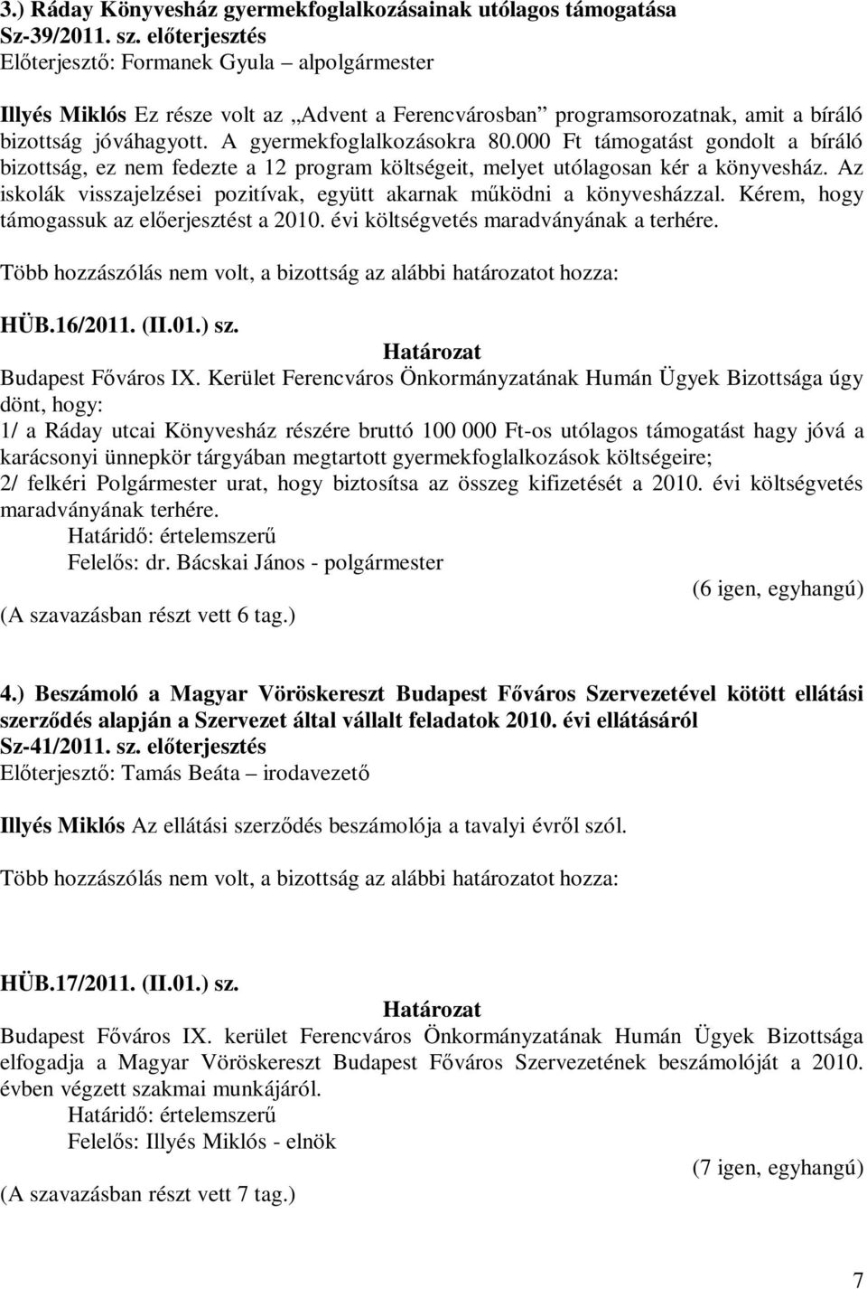 000 Ft támogatást gondolt a bíráló bizottság, ez nem fedezte a 12 program költségeit, melyet utólagosan kér a könyvesház. Az iskolák visszajelzései pozitívak, együtt akarnak működni a könyvesházzal.