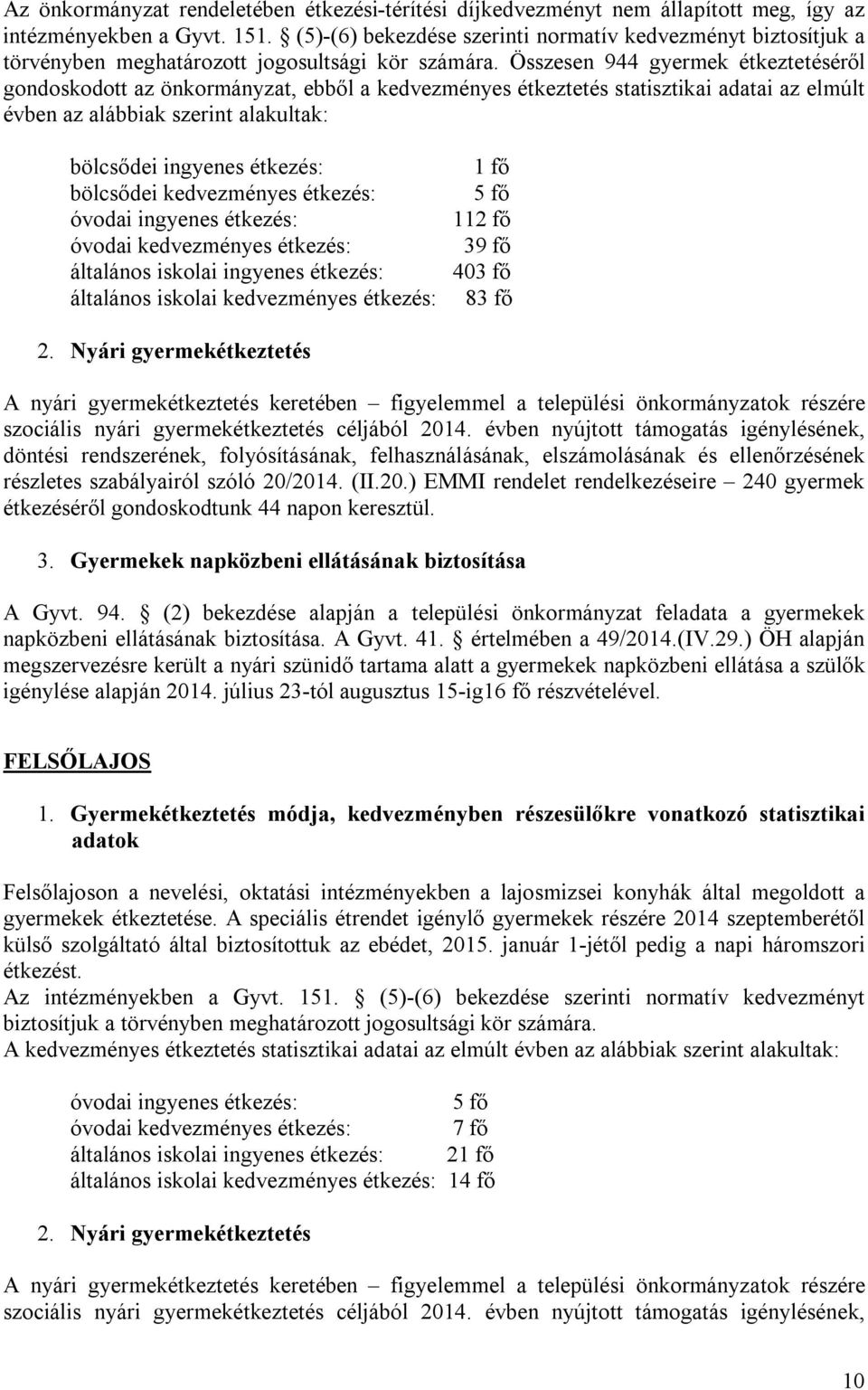 Összesen 944 gyermek étkeztetéséről gondoskodott az önkormányzat, ebből a kedvezményes étkeztetés statisztikai adatai az elmúlt évben az alábbiak szerint alakultak: bölcsődei ingyenes étkezés: