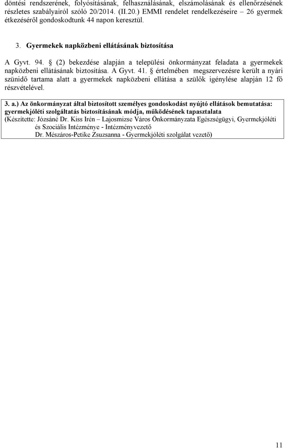 (2) bekezdése alapján a települési önkormányzat feladata a gyermekek napközbeni ellátásának biztosítása. A Gyvt. 41.