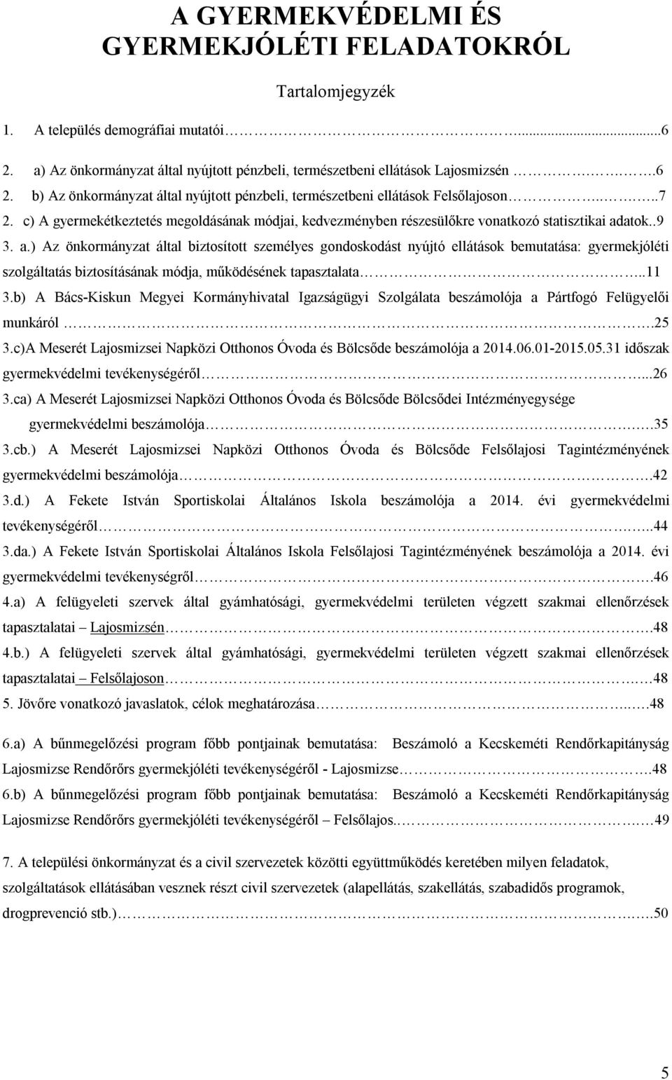 atok..9 3. a.) Az önkormányzat által biztosított személyes gondoskodást nyújtó ellátások bemutatása: gyermekjóléti szolgáltatás biztosításának módja, működésének tapasztalata..11 3.